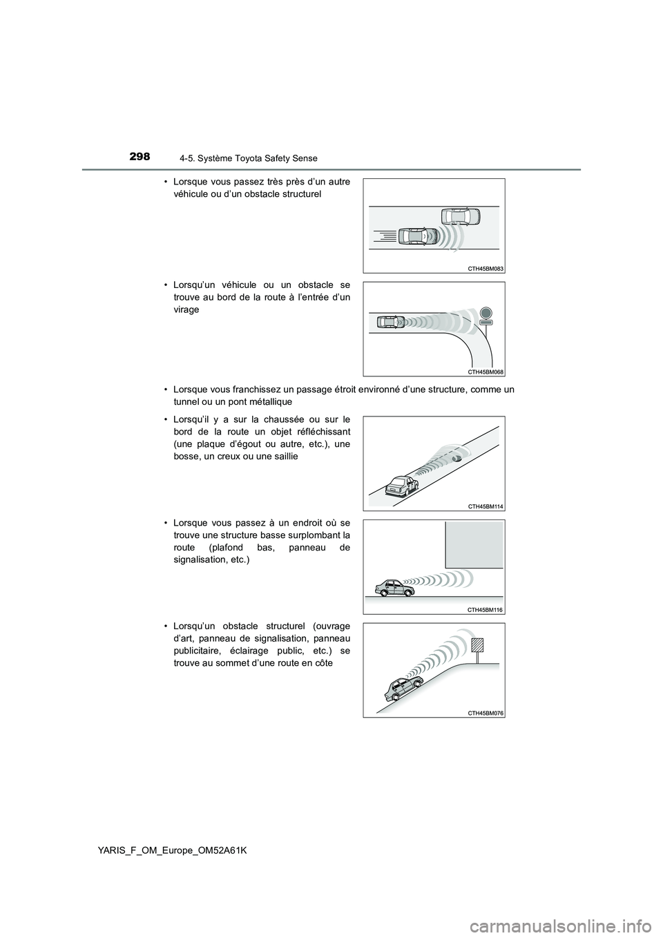 TOYOTA YARIS HATCHBACK 2019 Manuel du propriétaire (in French) 2984-5. Système Toyota Safety Sense
YARIS_F_OM_Europe_OM52A61K
• Lorsque vous franchissez un passage étroit environné d’une structure, comme un
tunnel ou un pont métallique
• Lorsque vous TOYOTA YARIS HATCHBACK 2019 Manuel du propriétaire (in French) 2984-5. Système Toyota Safety Sense
YARIS_F_OM_Europe_OM52A61K
• Lorsque vous franchissez un passage étroit environné d’une structure, comme un
tunnel ou un pont métallique
• Lorsque vous