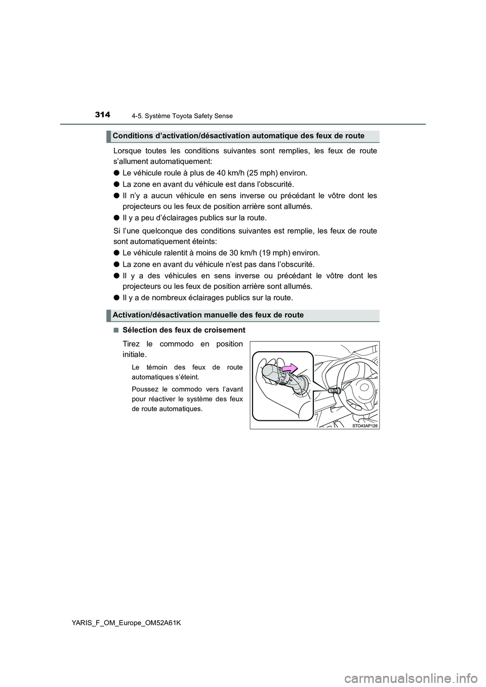 TOYOTA YARIS HATCHBACK 2019 Manuel du propriétaire (in French) 3144-5. Système Toyota Safety Sense
YARIS_F_OM_Europe_OM52A61K
Lorsque toutes les conditions suivantes sont remplies, les feux de route
s’allument automatiquement:
● Le véhicule roule à plus TOYOTA YARIS HATCHBACK 2019 Manuel du propriétaire (in French) 3144-5. Système Toyota Safety Sense
YARIS_F_OM_Europe_OM52A61K
Lorsque toutes les conditions suivantes sont remplies, les feux de route
s’allument automatiquement:
● Le véhicule roule à plus