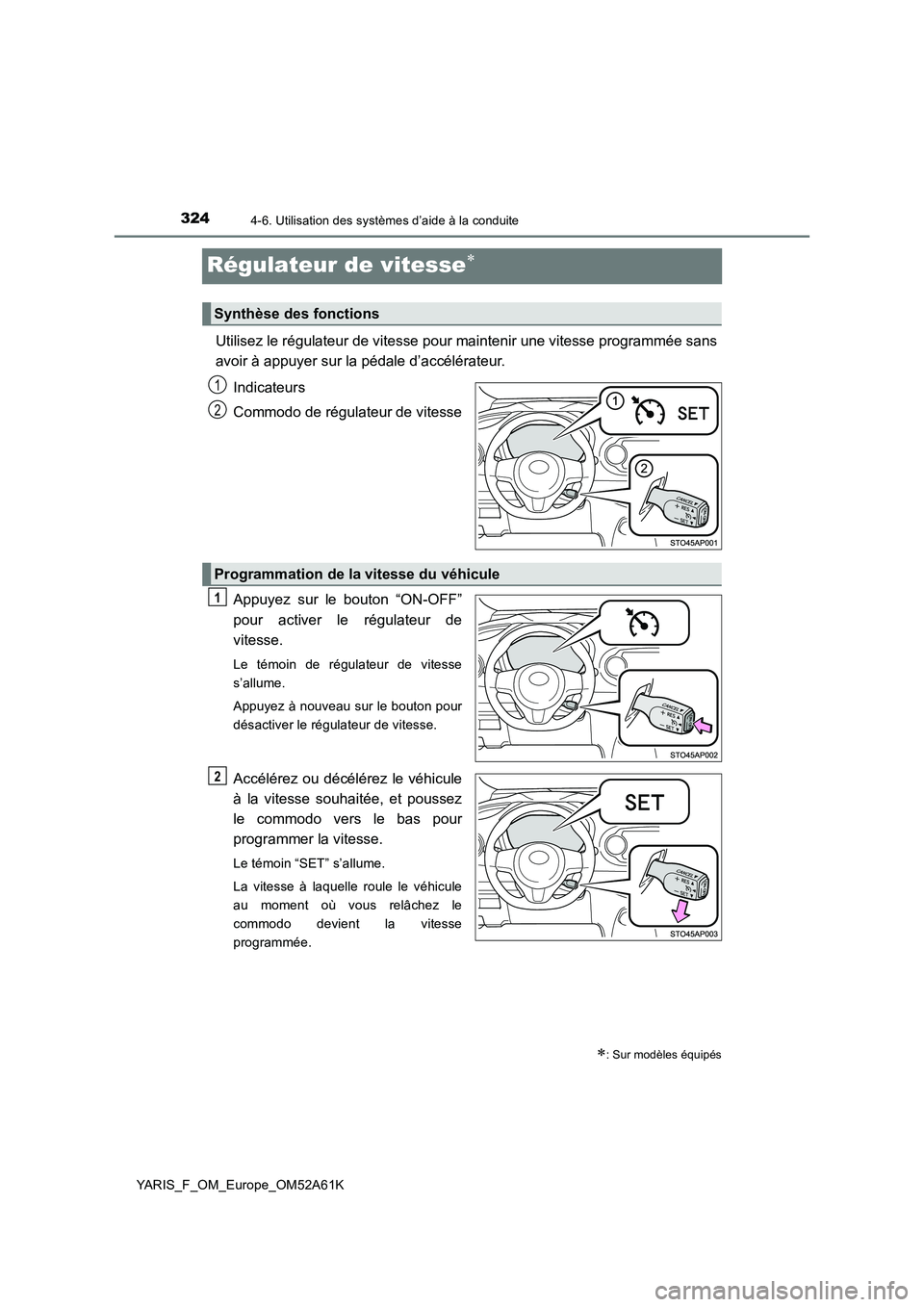 TOYOTA YARIS HATCHBACK 2019 Manuel du propriétaire (in French) 3244-6. Utilisation des systèmes d’aide à la conduite
YARIS_F_OM_Europe_OM52A61K
Régulateur de vitesse
Utilisez le régulateur de vitesse pour maintenir une vitesse programmée sans
avoir à TOYOTA YARIS HATCHBACK 2019 Manuel du propriétaire (in French) 3244-6. Utilisation des systèmes d’aide à la conduite
YARIS_F_OM_Europe_OM52A61K
Régulateur de vitesse
Utilisez le régulateur de vitesse pour maintenir une vitesse programmée sans
avoir à