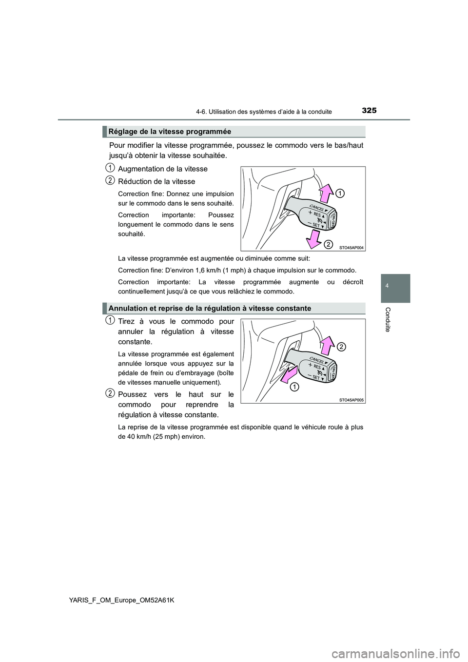 TOYOTA YARIS HATCHBACK 2019 Manuel du propriétaire (in French) 3254-6. Utilisation des systèmes d’aide à la conduite
4
Conduite
YARIS_F_OM_Europe_OM52A61K
Pour modifier la vitesse programmée, poussez le commodo vers le bas/haut
jusqu’à obtenir la vitesse TOYOTA YARIS HATCHBACK 2019 Manuel du propriétaire (in French) 3254-6. Utilisation des systèmes d’aide à la conduite
4
Conduite
YARIS_F_OM_Europe_OM52A61K
Pour modifier la vitesse programmée, poussez le commodo vers le bas/haut
jusqu’à obtenir la vitesse
