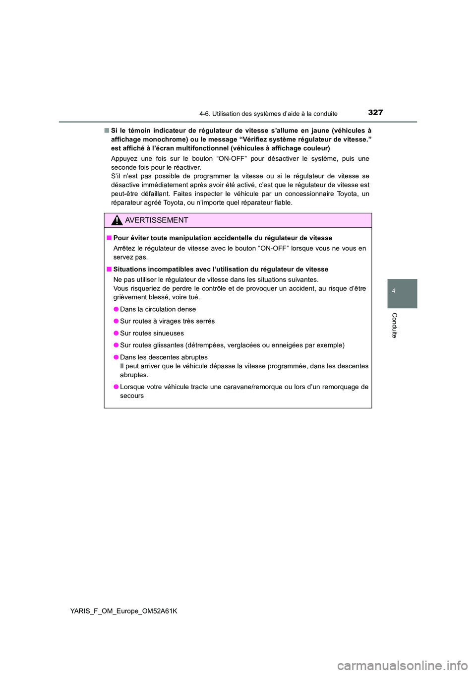 TOYOTA YARIS HATCHBACK 2019 Manuel du propriétaire (in French) 3274-6. Utilisation des systèmes d’aide à la conduite
4
Conduite
YARIS_F_OM_Europe_OM52A61K
■ Si le témoin indicateur de régulateur de vitesse s’allume en jaune (véhicules à
affichage mo TOYOTA YARIS HATCHBACK 2019 Manuel du propriétaire (in French) 3274-6. Utilisation des systèmes d’aide à la conduite
4
Conduite
YARIS_F_OM_Europe_OM52A61K
■ Si le témoin indicateur de régulateur de vitesse s’allume en jaune (véhicules à
affichage mo