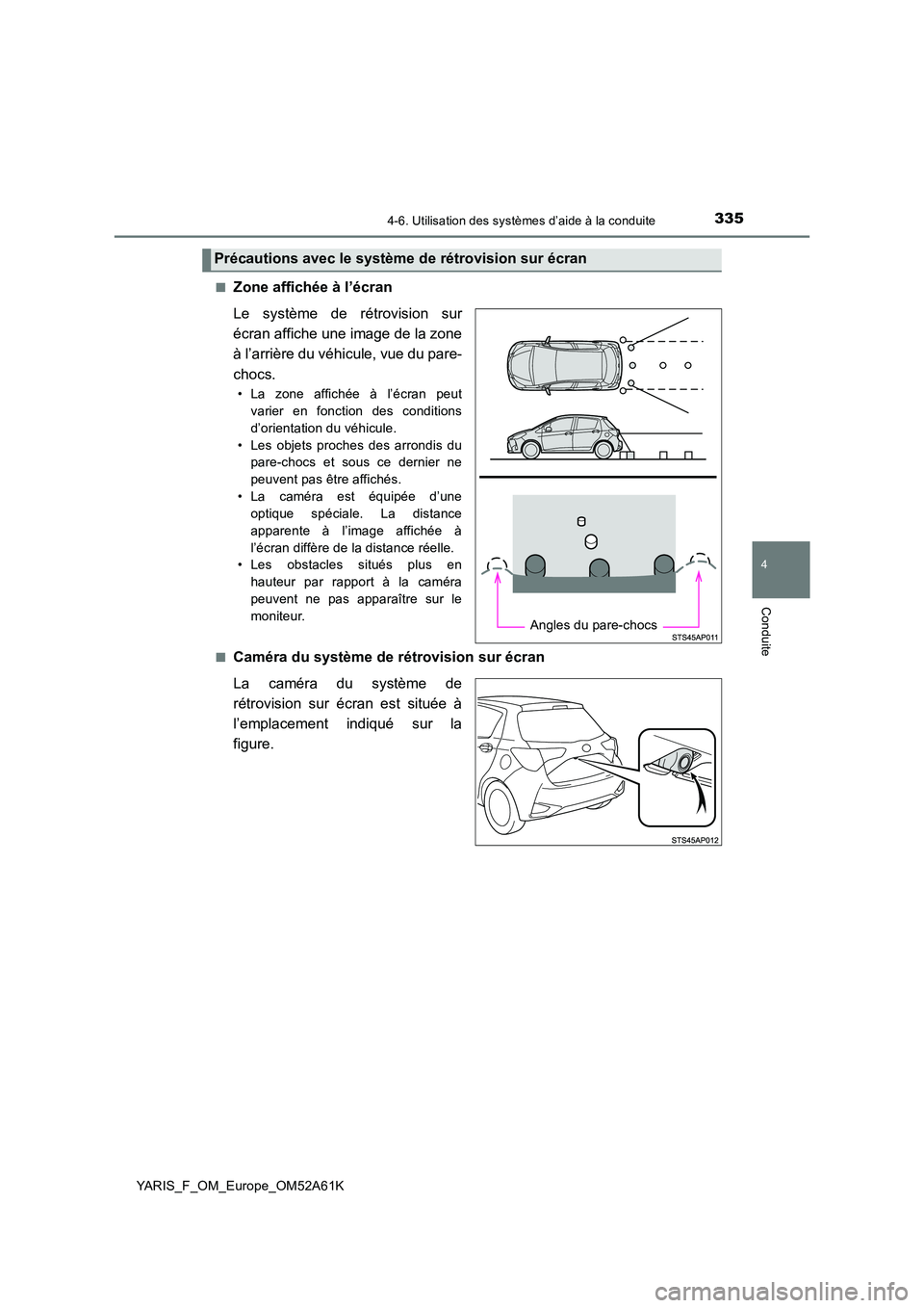 TOYOTA YARIS HATCHBACK 2019 Manuel du propriétaire (in French) 3354-6. Utilisation des systèmes d’aide à la conduite
4
Conduite
YARIS_F_OM_Europe_OM52A61K
■Zone affichée à l’écran
Le système de rétrovision sur
écran affiche une image de la zone
TOYOTA YARIS HATCHBACK 2019 Manuel du propriétaire (in French) 3354-6. Utilisation des systèmes d’aide à la conduite
4
Conduite
YARIS_F_OM_Europe_OM52A61K
■Zone affichée à l’écran
Le système de rétrovision sur
écran affiche une image de la zone