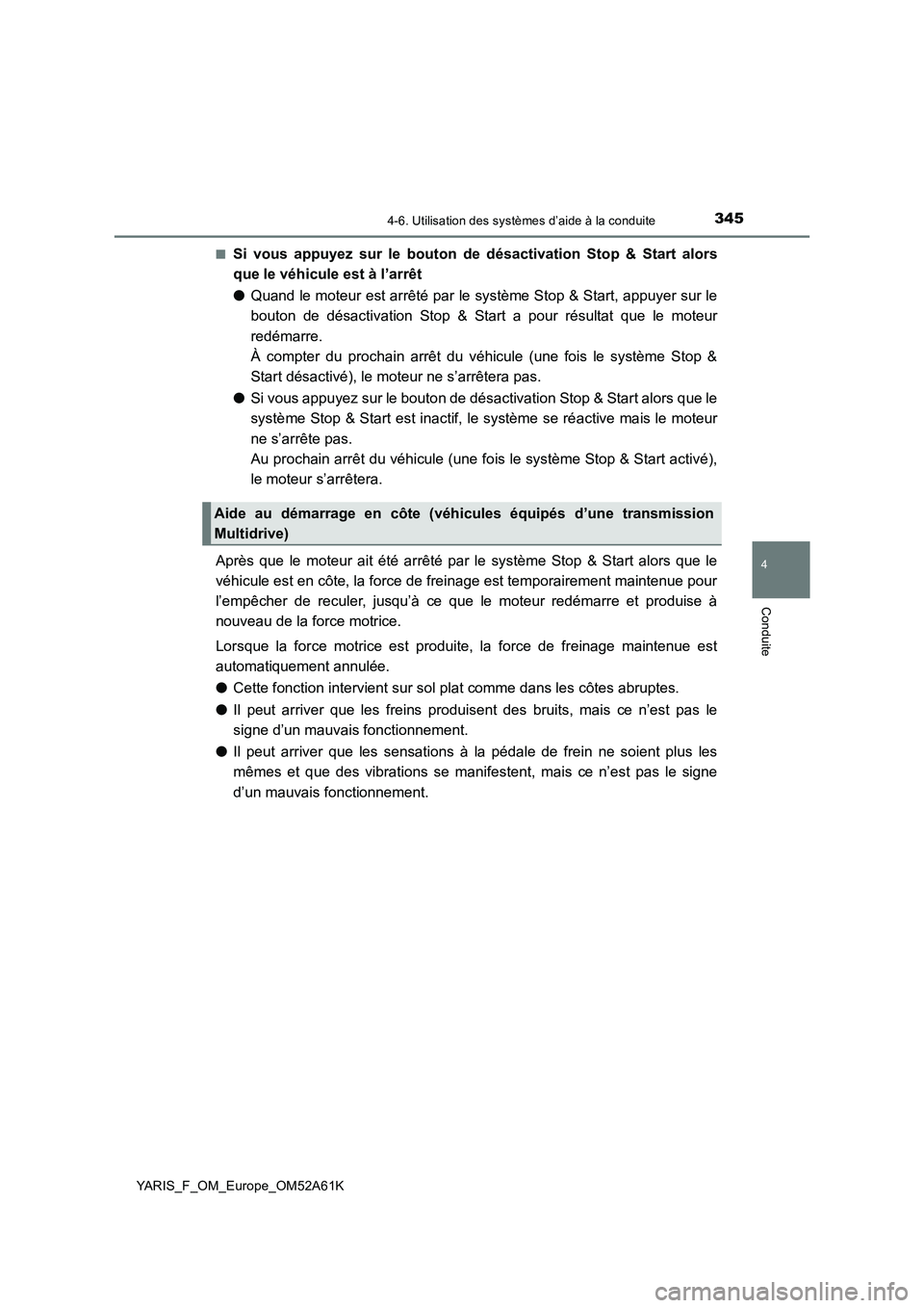 TOYOTA YARIS HATCHBACK 2019 Manuel du propriétaire (in French) 3454-6. Utilisation des systèmes d’aide à la conduite
4
Conduite
YARIS_F_OM_Europe_OM52A61K■
Si vous appuyez sur le bouton de désactivation Stop & Start alors
que le véhicule est à l’arrêt TOYOTA YARIS HATCHBACK 2019 Manuel du propriétaire (in French) 3454-6. Utilisation des systèmes d’aide à la conduite
4
Conduite
YARIS_F_OM_Europe_OM52A61K■
Si vous appuyez sur le bouton de désactivation Stop & Start alors
que le véhicule est à l’arrêt