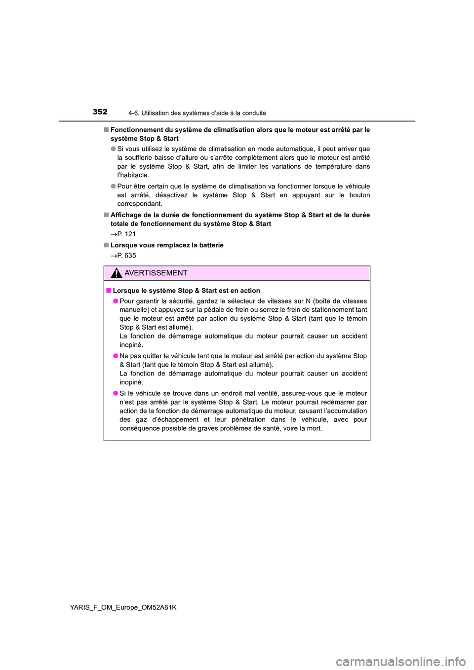 TOYOTA YARIS HATCHBACK 2019 Manuel du propriétaire (in French) 3524-6. Utilisation des systèmes d’aide à la conduite
YARIS_F_OM_Europe_OM52A61K
■ Fonctionnement du système de climatisation alors que le moteur est arrêté par le
système Stop & Start
TOYOTA YARIS HATCHBACK 2019 Manuel du propriétaire (in French) 3524-6. Utilisation des systèmes d’aide à la conduite
YARIS_F_OM_Europe_OM52A61K
■ Fonctionnement du système de climatisation alors que le moteur est arrêté par le
système Stop & Start