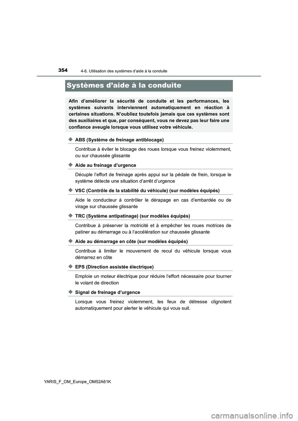 TOYOTA YARIS HATCHBACK 2019 Manuel du propriétaire (in French) 3544-6. Utilisation des systèmes d’aide à la conduite
YARIS_F_OM_Europe_OM52A61K
Systèmes d’aide à la conduite
◆ABS (Système de freinage antiblocage)
Contribue à éviter le blocage des rou TOYOTA YARIS HATCHBACK 2019 Manuel du propriétaire (in French) 3544-6. Utilisation des systèmes d’aide à la conduite
YARIS_F_OM_Europe_OM52A61K
Systèmes d’aide à la conduite
◆ABS (Système de freinage antiblocage)
Contribue à éviter le blocage des rou