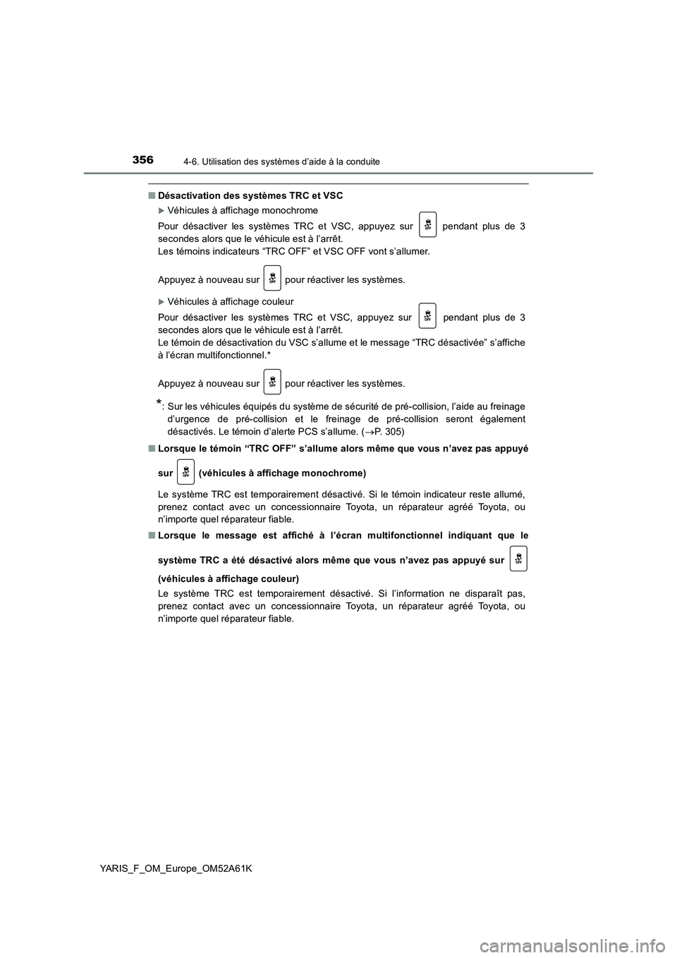 TOYOTA YARIS HATCHBACK 2019 Manuel du propriétaire (in French) 3564-6. Utilisation des systèmes d’aide à la conduite
YARIS_F_OM_Europe_OM52A61K
■Désactivation des systèmes TRC et VSC
Véhicules à affichage monochrome
Pour désactiver les systèmes TRC TOYOTA YARIS HATCHBACK 2019 Manuel du propriétaire (in French) 3564-6. Utilisation des systèmes d’aide à la conduite
YARIS_F_OM_Europe_OM52A61K
■Désactivation des systèmes TRC et VSC
Véhicules à affichage monochrome
Pour désactiver les systèmes TRC