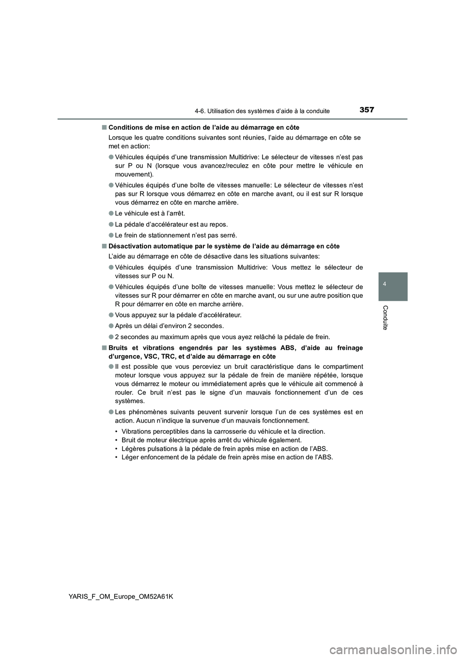 TOYOTA YARIS HATCHBACK 2019 Manuel du propriétaire (in French) 3574-6. Utilisation des systèmes d’aide à la conduite
4
Conduite
YARIS_F_OM_Europe_OM52A61K■Conditions de mise en action de l’aide au démarrage en côte
Lorsque les quatre conditions suivante TOYOTA YARIS HATCHBACK 2019 Manuel du propriétaire (in French) 3574-6. Utilisation des systèmes d’aide à la conduite
4
Conduite
YARIS_F_OM_Europe_OM52A61K■Conditions de mise en action de l’aide au démarrage en côte
Lorsque les quatre conditions suivante
