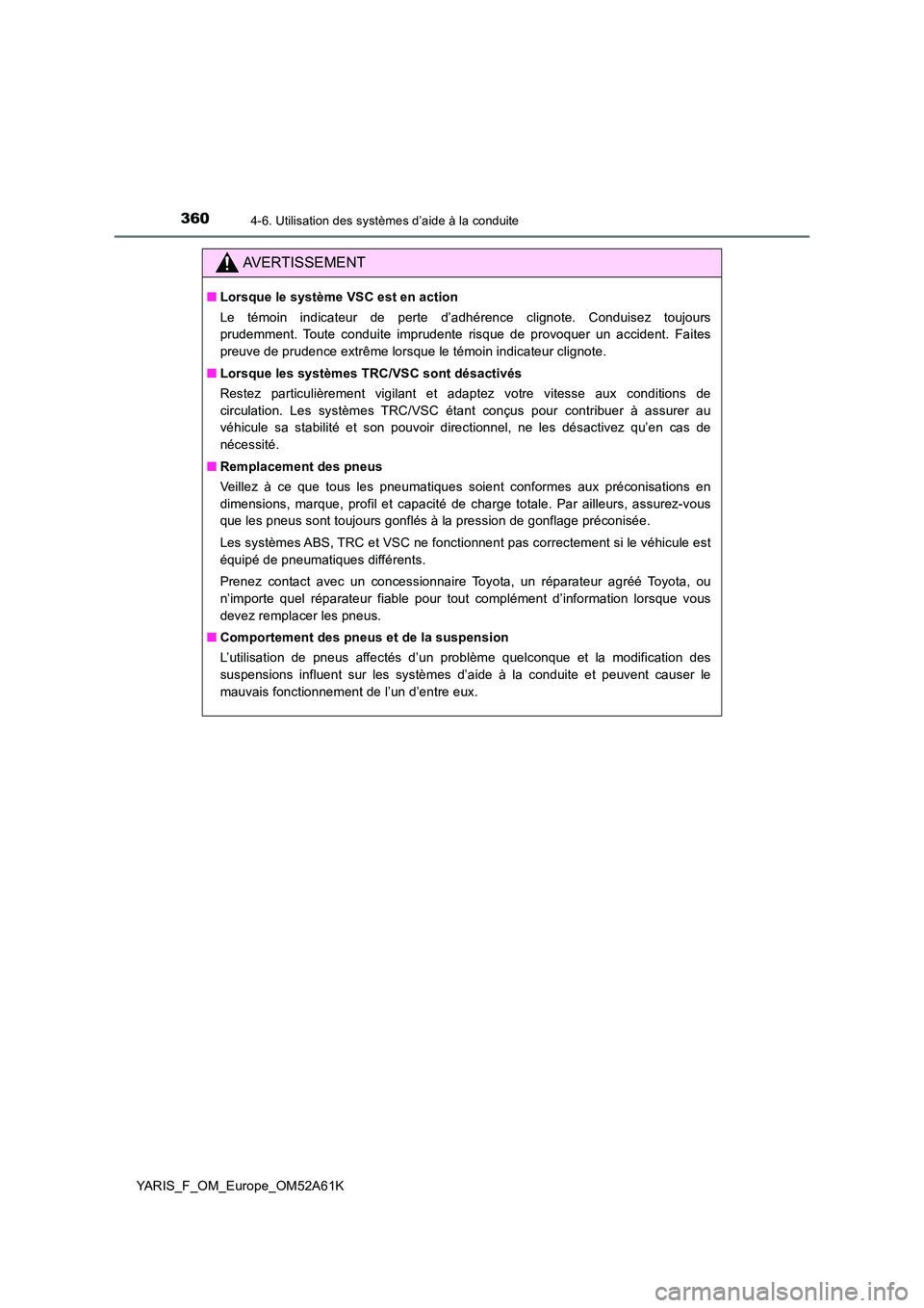 TOYOTA YARIS HATCHBACK 2019 Manuel du propriétaire (in French) 3604-6. Utilisation des systèmes d’aide à la conduite
YARIS_F_OM_Europe_OM52A61K
AVERTISSEMENT
■Lorsque le système VSC est en action
Le témoin indicateur de perte d’adhérence clignote. Con TOYOTA YARIS HATCHBACK 2019 Manuel du propriétaire (in French) 3604-6. Utilisation des systèmes d’aide à la conduite
YARIS_F_OM_Europe_OM52A61K
AVERTISSEMENT
■Lorsque le système VSC est en action
Le témoin indicateur de perte d’adhérence clignote. Con