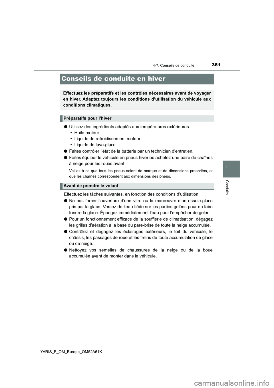 TOYOTA YARIS HATCHBACK 2019 Manuel du propriétaire (in French) 361
4
4-7. Conseils de conduite
Conduite
YARIS_F_OM_Europe_OM52A61K
Conseils de conduite en hiver
●Utilisez des ingrédients adaptés aux températures extérieures.
• Huile moteur
• Liquide de TOYOTA YARIS HATCHBACK 2019 Manuel du propriétaire (in French) 361
4
4-7. Conseils de conduite
Conduite
YARIS_F_OM_Europe_OM52A61K
Conseils de conduite en hiver
●Utilisez des ingrédients adaptés aux températures extérieures.
• Huile moteur
• Liquide de