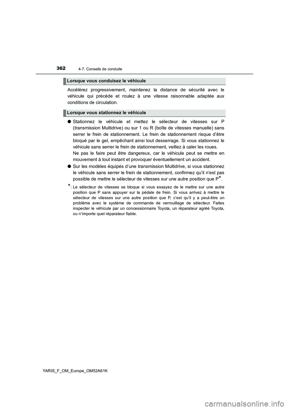 TOYOTA YARIS HATCHBACK 2019 Manuel du propriétaire (in French) 3624-7. Conseils de conduite
YARIS_F_OM_Europe_OM52A61K
Accélérez progressivement, maintenez la distance de sécurité avec le
véhicule qui précède et roulez à une vitesse raisonnable adaptée a TOYOTA YARIS HATCHBACK 2019 Manuel du propriétaire (in French) 3624-7. Conseils de conduite
YARIS_F_OM_Europe_OM52A61K
Accélérez progressivement, maintenez la distance de sécurité avec le
véhicule qui précède et roulez à une vitesse raisonnable adaptée a