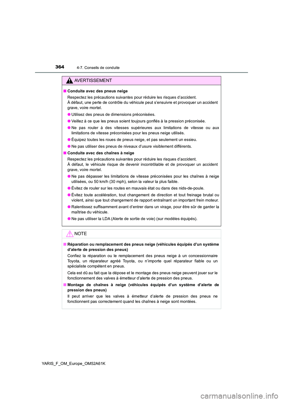 TOYOTA YARIS HATCHBACK 2019 Manuel du propriétaire (in French) 3644-7. Conseils de conduite
YARIS_F_OM_Europe_OM52A61K
AVERTISSEMENT
■Conduite avec des pneus neige
Respectez les précautions suivantes pour réduire les risques d’accident.
À défaut, une p TOYOTA YARIS HATCHBACK 2019 Manuel du propriétaire (in French) 3644-7. Conseils de conduite
YARIS_F_OM_Europe_OM52A61K
AVERTISSEMENT
■Conduite avec des pneus neige
Respectez les précautions suivantes pour réduire les risques d’accident.
À défaut, une p