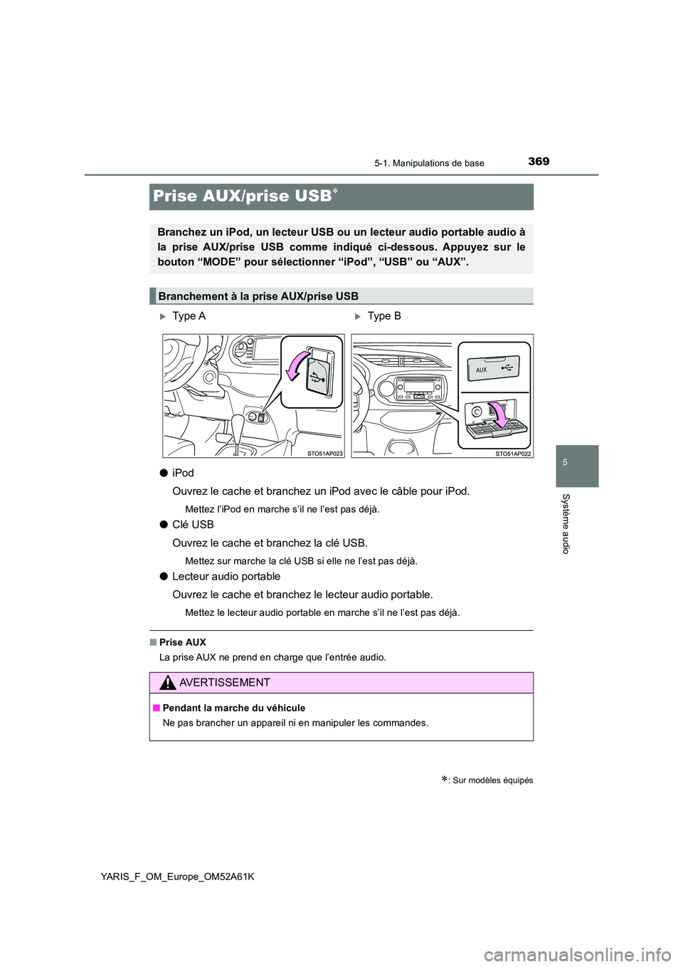 TOYOTA YARIS HATCHBACK 2019 Manuel du propriétaire (in French) 369
5
5-1. Manipulations de base
Système audio
YARIS_F_OM_Europe_OM52A61K
Prise AUX/prise USB
●iPod
Ouvrez le cache et branchez un iPod avec le câble pour iPod.
Mettez l’iPod en marche s’i TOYOTA YARIS HATCHBACK 2019 Manuel du propriétaire (in French) 369
5
5-1. Manipulations de base
Système audio
YARIS_F_OM_Europe_OM52A61K
Prise AUX/prise USB
●iPod
Ouvrez le cache et branchez un iPod avec le câble pour iPod.
Mettez l’iPod en marche s’i