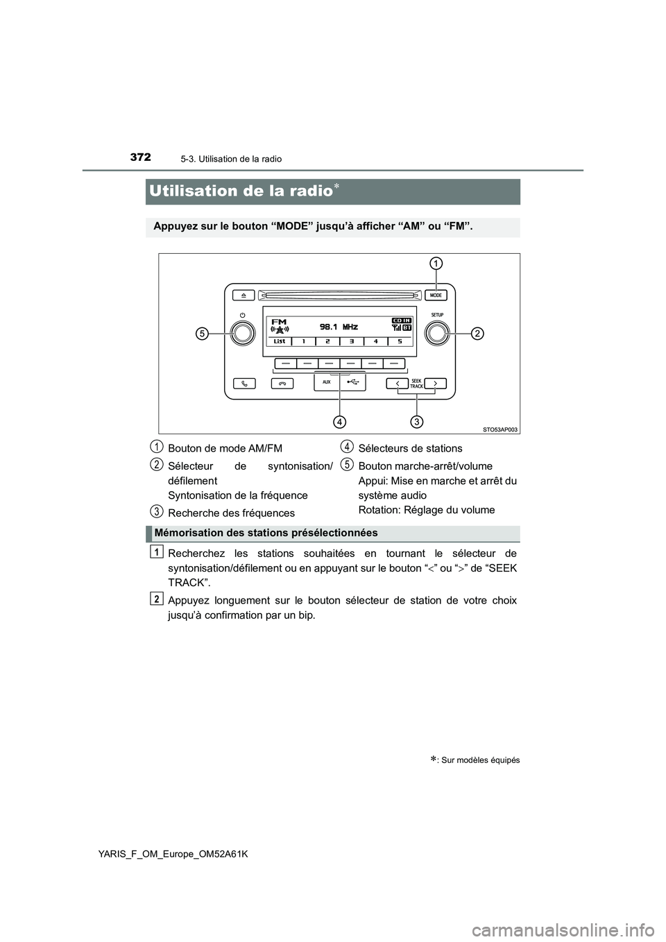 TOYOTA YARIS HATCHBACK 2019 Manuel du propriétaire (in French) 3725-3. Utilisation de la radio
YARIS_F_OM_Europe_OM52A61K
Utilisation de la radio
Recherchez les stations souhaitées en tournant le sélecteur de
syntonisation/défilement ou en appuyant sur le b TOYOTA YARIS HATCHBACK 2019 Manuel du propriétaire (in French) 3725-3. Utilisation de la radio
YARIS_F_OM_Europe_OM52A61K
Utilisation de la radio
Recherchez les stations souhaitées en tournant le sélecteur de
syntonisation/défilement ou en appuyant sur le b