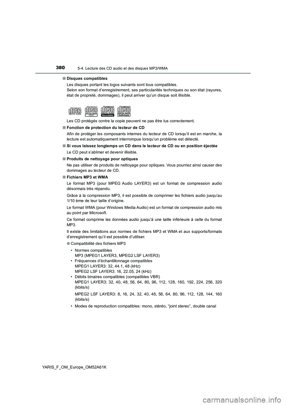 TOYOTA YARIS HATCHBACK 2019 Manuel du propriétaire (in French) 3805-4. Lecture des CD audio et des disques MP3/WMA
YARIS_F_OM_Europe_OM52A61K■Disques compatibles
Les disques portant les logos suivants sont tous compatibles.
Selon son format d’enregistrement, TOYOTA YARIS HATCHBACK 2019 Manuel du propriétaire (in French) 3805-4. Lecture des CD audio et des disques MP3/WMA
YARIS_F_OM_Europe_OM52A61K■Disques compatibles
Les disques portant les logos suivants sont tous compatibles.
Selon son format d’enregistrement,