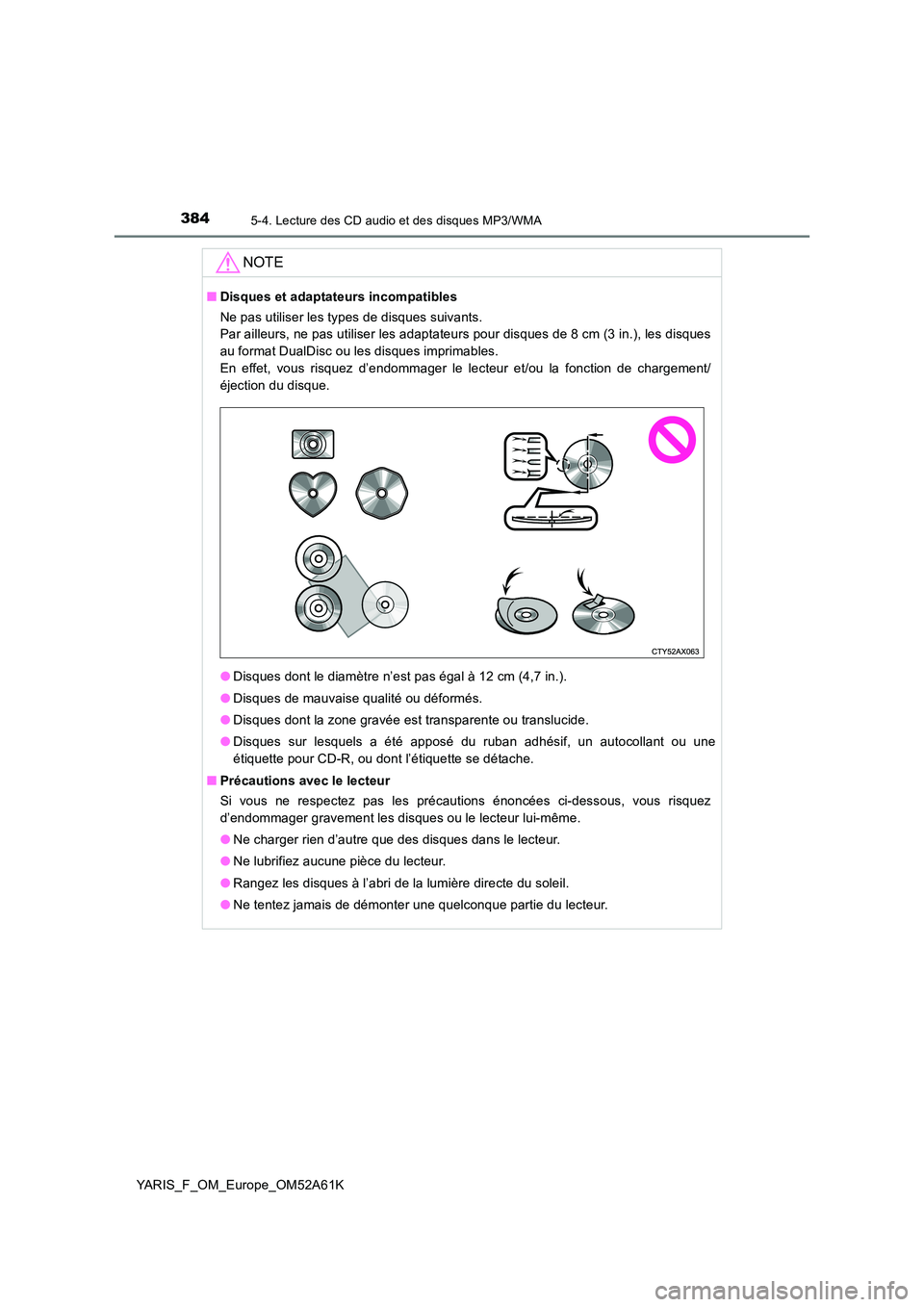 TOYOTA YARIS HATCHBACK 2019 Manuel du propriétaire (in French) 3845-4. Lecture des CD audio et des disques MP3/WMA
YARIS_F_OM_Europe_OM52A61K
NOTE
■Disques et adaptateurs incompatibles
Ne pas utiliser les types de disques suivants.
Par ailleurs, ne pas utili TOYOTA YARIS HATCHBACK 2019 Manuel du propriétaire (in French) 3845-4. Lecture des CD audio et des disques MP3/WMA
YARIS_F_OM_Europe_OM52A61K
NOTE
■Disques et adaptateurs incompatibles
Ne pas utiliser les types de disques suivants.
Par ailleurs, ne pas utili