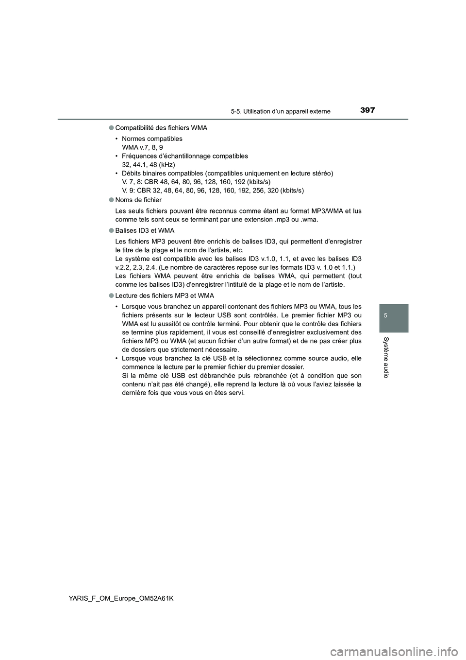 TOYOTA YARIS HATCHBACK 2019 Manuel du propriétaire (in French) 3975-5. Utilisation d’un appareil externe
5
Système audio
YARIS_F_OM_Europe_OM52A61K●Compatibilité des fichiers WMA
• Normes compatibles
WMA v.7, 8, 9
• Fréquences d’échantillonnage comp TOYOTA YARIS HATCHBACK 2019 Manuel du propriétaire (in French) 3975-5. Utilisation d’un appareil externe
5
Système audio
YARIS_F_OM_Europe_OM52A61K●Compatibilité des fichiers WMA
• Normes compatibles
WMA v.7, 8, 9
• Fréquences d’échantillonnage comp
