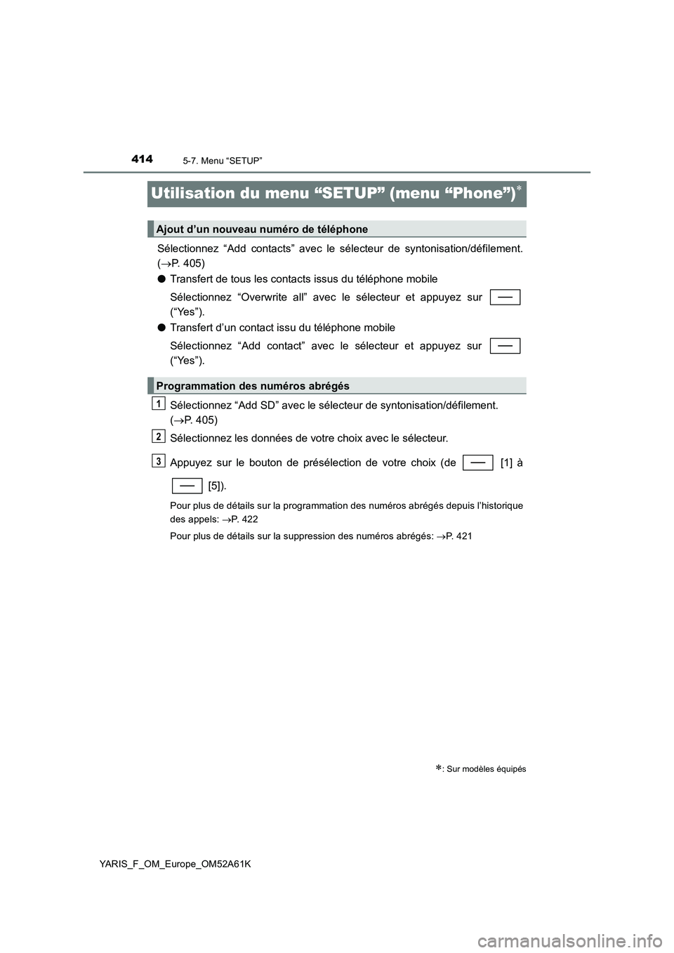 TOYOTA YARIS HATCHBACK 2019 Manuel du propriétaire (in French) 4145-7. Menu “SETUP”
YARIS_F_OM_Europe_OM52A61K
Utilisation du menu “SETUP” (menu “Phone”)
Sélectionnez “Add contacts” avec le sélecteur de syntonisation/défilement.
(P. 405)
TOYOTA YARIS HATCHBACK 2019 Manuel du propriétaire (in French) 4145-7. Menu “SETUP”
YARIS_F_OM_Europe_OM52A61K
Utilisation du menu “SETUP” (menu “Phone”)
Sélectionnez “Add contacts” avec le sélecteur de syntonisation/défilement.
(P. 405)