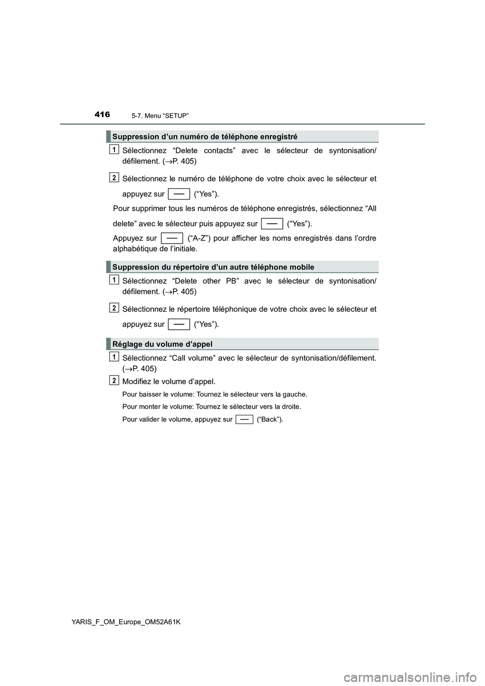 TOYOTA YARIS HATCHBACK 2019 Manuel du propriétaire (in French) 4165-7. Menu “SETUP”
YARIS_F_OM_Europe_OM52A61K
Sélectionnez “Delete contacts” avec le sélecteur de syntonisation/
défilement. (P. 405)
Sélectionnez le numéro de téléphone de votre c TOYOTA YARIS HATCHBACK 2019 Manuel du propriétaire (in French) 4165-7. Menu “SETUP”
YARIS_F_OM_Europe_OM52A61K
Sélectionnez “Delete contacts” avec le sélecteur de syntonisation/
défilement. (P. 405)
Sélectionnez le numéro de téléphone de votre c