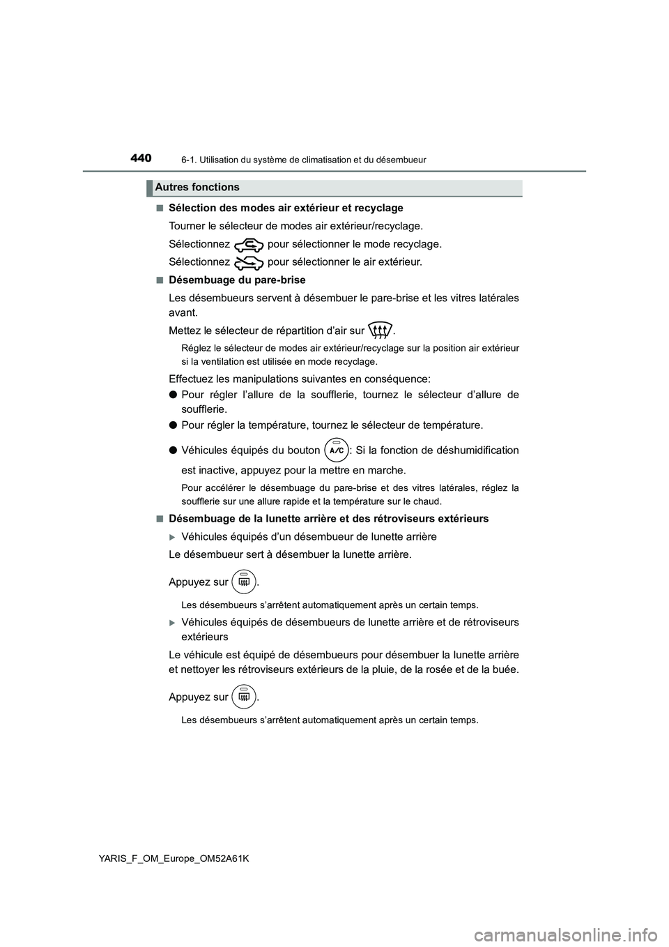 TOYOTA YARIS HATCHBACK 2019 Manuel du propriétaire (in French) 4406-1. Utilisation du système de climatisation et du désembueur
YARIS_F_OM_Europe_OM52A61K■
Sélection des modes air extérieur et recyclage
Tourner le sélecteur de modes air extérieur/recyclag TOYOTA YARIS HATCHBACK 2019 Manuel du propriétaire (in French) 4406-1. Utilisation du système de climatisation et du désembueur
YARIS_F_OM_Europe_OM52A61K■
Sélection des modes air extérieur et recyclage
Tourner le sélecteur de modes air extérieur/recyclag