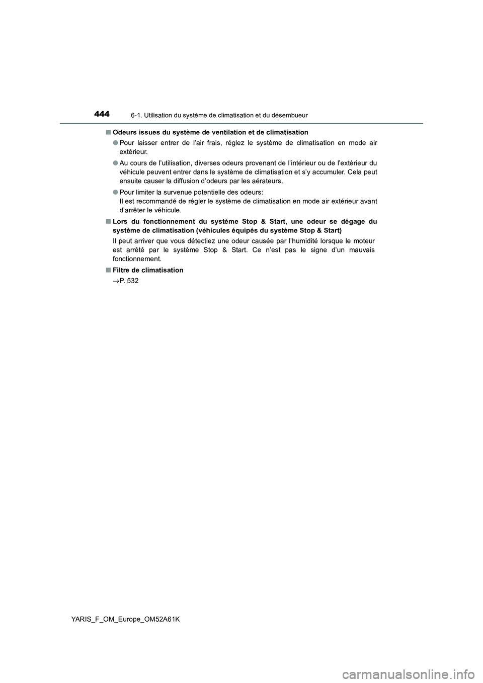 TOYOTA YARIS HATCHBACK 2019 Manuel du propriétaire (in French) 4446-1. Utilisation du système de climatisation et du désembueur
YARIS_F_OM_Europe_OM52A61K■Odeurs issues du système de ventilation et de climatisation
●Pour laisser entrer de l’air frais, r TOYOTA YARIS HATCHBACK 2019 Manuel du propriétaire (in French) 4446-1. Utilisation du système de climatisation et du désembueur
YARIS_F_OM_Europe_OM52A61K■Odeurs issues du système de ventilation et de climatisation
●Pour laisser entrer de l’air frais, r