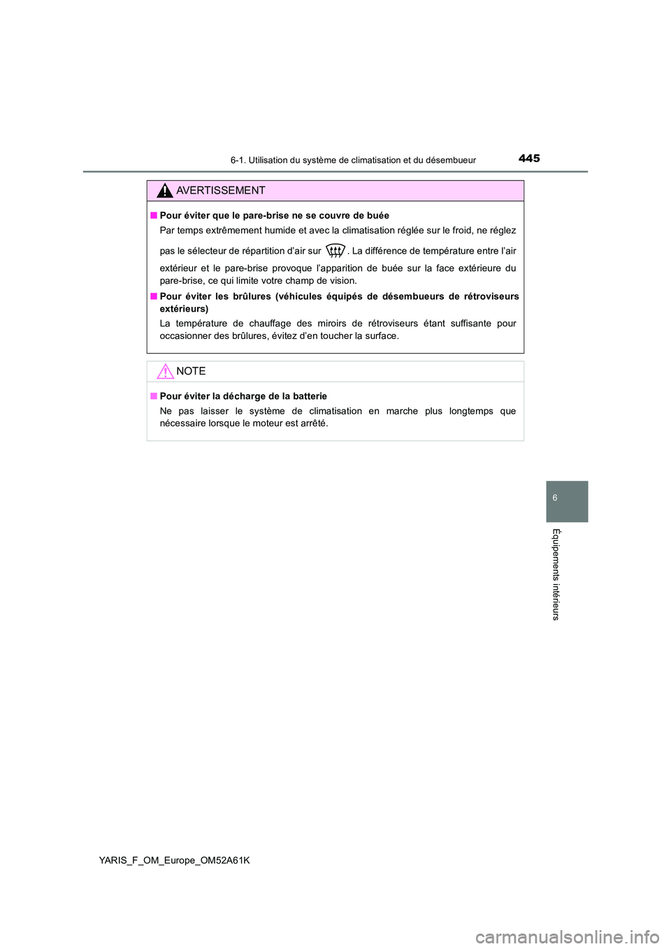 TOYOTA YARIS HATCHBACK 2019 Manuel du propriétaire (in French) 4456-1. Utilisation du système de climatisation et du désembueur
6
Équipements intérieurs
YARIS_F_OM_Europe_OM52A61K
AVERTISSEMENT
■Pour éviter que le pare-brise ne se couvre de buée
Par temp TOYOTA YARIS HATCHBACK 2019 Manuel du propriétaire (in French) 4456-1. Utilisation du système de climatisation et du désembueur
6
Équipements intérieurs
YARIS_F_OM_Europe_OM52A61K
AVERTISSEMENT
■Pour éviter que le pare-brise ne se couvre de buée
Par temp