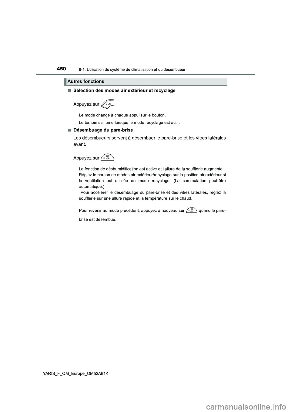 TOYOTA YARIS HATCHBACK 2019 Manuel du propriétaire (in French) 4506-1. Utilisation du système de climatisation et du désembueur
YARIS_F_OM_Europe_OM52A61K
■Sélection des modes air extérieur et recyclage
Appuyez sur .
Le mode change à chaque appui sur l TOYOTA YARIS HATCHBACK 2019 Manuel du propriétaire (in French) 4506-1. Utilisation du système de climatisation et du désembueur
YARIS_F_OM_Europe_OM52A61K
■Sélection des modes air extérieur et recyclage
Appuyez sur .
Le mode change à chaque appui sur l