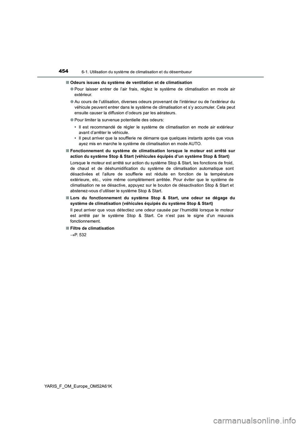 TOYOTA YARIS HATCHBACK 2019 Manuel du propriétaire (in French) 4546-1. Utilisation du système de climatisation et du désembueur
YARIS_F_OM_Europe_OM52A61K■Odeurs issues du système de ventilation et de climatisation
●Pour laisser entrer de l’air frais, r TOYOTA YARIS HATCHBACK 2019 Manuel du propriétaire (in French) 4546-1. Utilisation du système de climatisation et du désembueur
YARIS_F_OM_Europe_OM52A61K■Odeurs issues du système de ventilation et de climatisation
●Pour laisser entrer de l’air frais, r