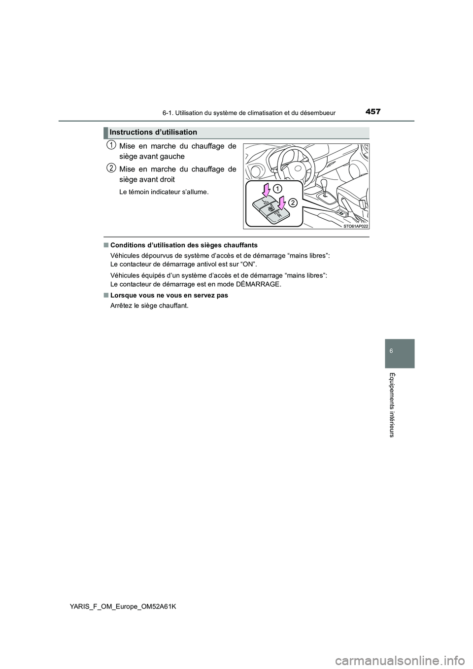 TOYOTA YARIS HATCHBACK 2019 Manuel du propriétaire (in French) 4576-1. Utilisation du système de climatisation et du désembueur
6
Équipements intérieurs
YARIS_F_OM_Europe_OM52A61K
Mise en marche du chauffage de
siège avant gauche
Mise en marche du chauffage TOYOTA YARIS HATCHBACK 2019 Manuel du propriétaire (in French) 4576-1. Utilisation du système de climatisation et du désembueur
6
Équipements intérieurs
YARIS_F_OM_Europe_OM52A61K
Mise en marche du chauffage de
siège avant gauche
Mise en marche du chauffage