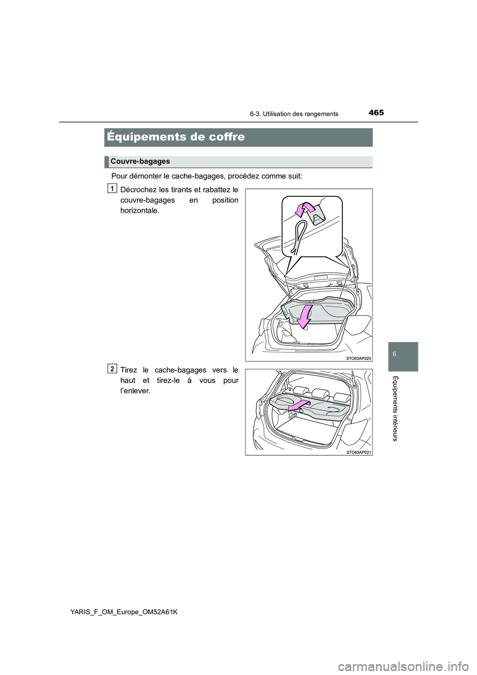 TOYOTA YARIS HATCHBACK 2019  Manuel du propriétaire (in French) 4656-3. Utilisation des rangements
6
Équipements intérieurs
YARIS_F_OM_Europe_OM52A61K
Équipements de coffre
Pour démonter le cache-bagages, procédez comme suit:
Décrochez les tirants et rabatte