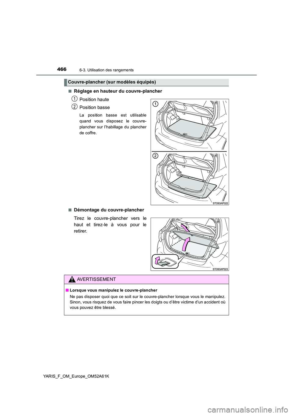TOYOTA YARIS HATCHBACK 2019  Manuel du propriétaire (in French) 4666-3. Utilisation des rangements
YARIS_F_OM_Europe_OM52A61K 
■Réglage en hauteur du couvre-plancher 
Position haute 
Position basse
La position basse est utilisable 
quand vous disposez le couvre