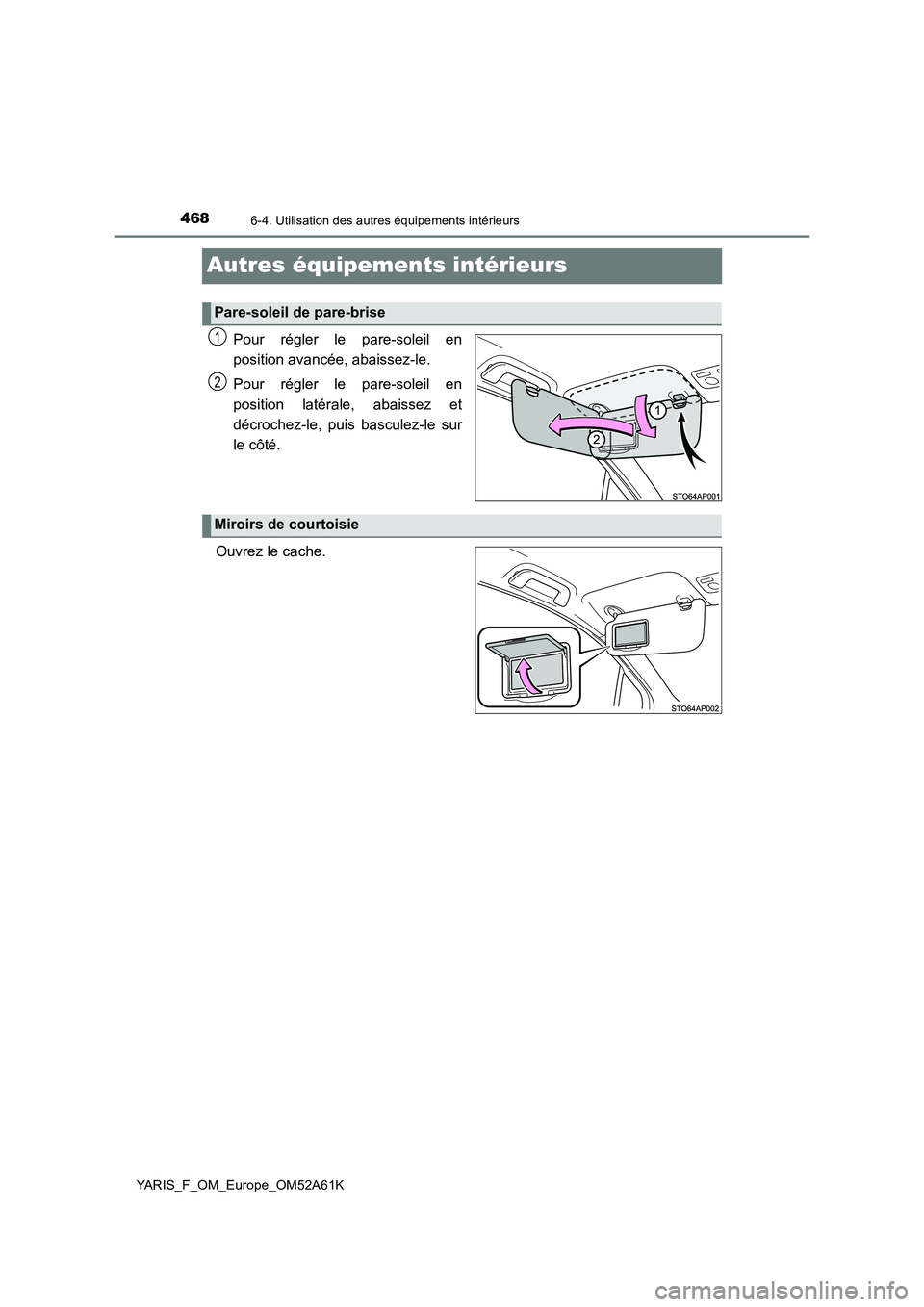 TOYOTA YARIS HATCHBACK 2019  Manuel du propriétaire (in French) 4686-4. Utilisation des autres équipements intérieurs
YARIS_F_OM_Europe_OM52A61K
Autres équipements intérieurs
Pour régler le pare-soleil en 
position avancée, abaissez-le. 
Pour régler le pare