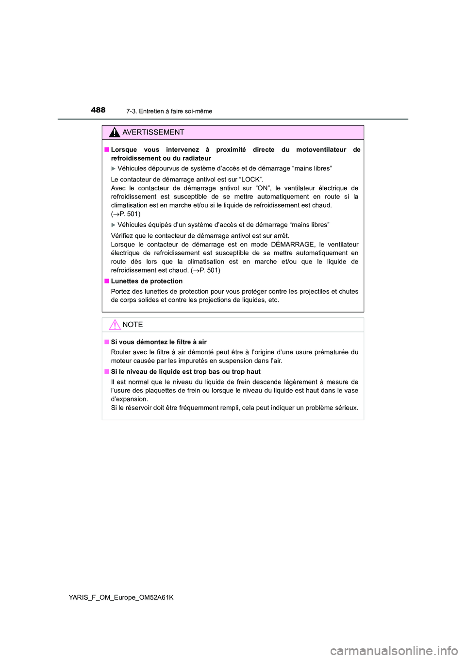 TOYOTA YARIS HATCHBACK 2019 Manuel du propriétaire (in French) 4887-3. Entretien à faire soi-même
YARIS_F_OM_Europe_OM52A61K
AVERTISSEMENT
■Lorsque vous intervenez à proximité directe du motoventilateur de
refroidissement ou du radiateur
Véhicules dép TOYOTA YARIS HATCHBACK 2019 Manuel du propriétaire (in French) 4887-3. Entretien à faire soi-même
YARIS_F_OM_Europe_OM52A61K
AVERTISSEMENT
■Lorsque vous intervenez à proximité directe du motoventilateur de
refroidissement ou du radiateur
Véhicules dép