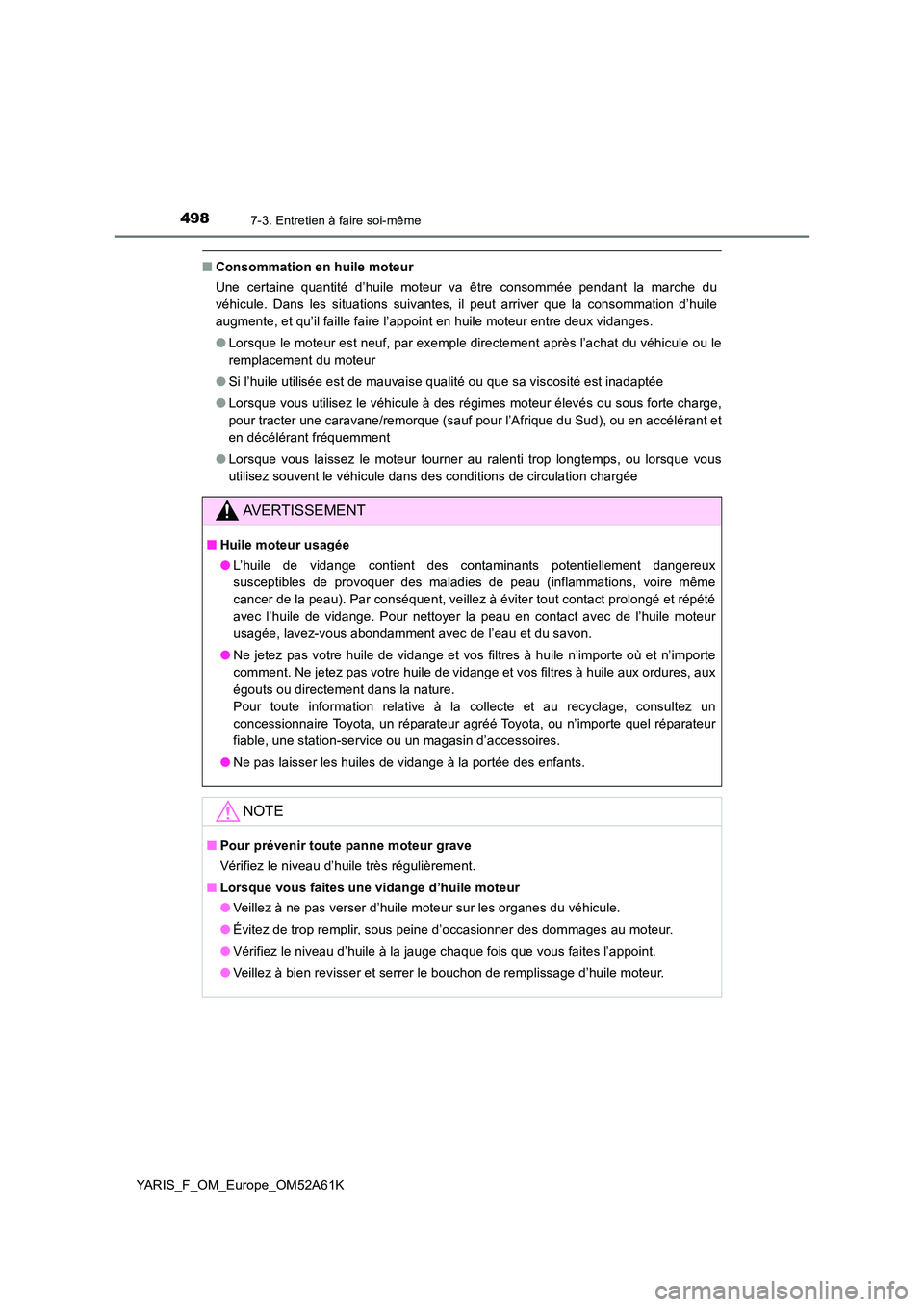 TOYOTA YARIS HATCHBACK 2019 Manuel du propriétaire (in French) 4987-3. Entretien à faire soi-même
YARIS_F_OM_Europe_OM52A61K
■Consommation en huile moteur
Une certaine quantité d’huile moteur va être consommée pendant la marche du
véhicule. Dans les s TOYOTA YARIS HATCHBACK 2019 Manuel du propriétaire (in French) 4987-3. Entretien à faire soi-même
YARIS_F_OM_Europe_OM52A61K
■Consommation en huile moteur
Une certaine quantité d’huile moteur va être consommée pendant la marche du
véhicule. Dans les s