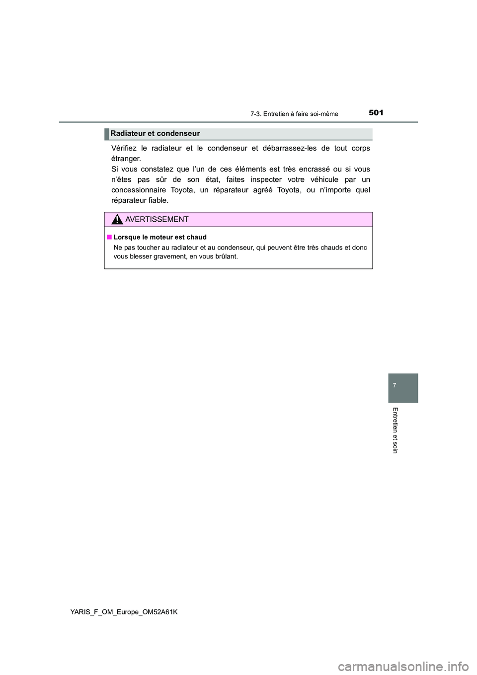 TOYOTA YARIS HATCHBACK 2019 Manuel du propriétaire (in French) 5017-3. Entretien à faire soi-même
7
Entretien et soin
YARIS_F_OM_Europe_OM52A61K
Vérifiez le radiateur et le condenseur et débarrassez-les de tout corps
étranger.
Si vous constatez que l’un TOYOTA YARIS HATCHBACK 2019 Manuel du propriétaire (in French) 5017-3. Entretien à faire soi-même
7
Entretien et soin
YARIS_F_OM_Europe_OM52A61K
Vérifiez le radiateur et le condenseur et débarrassez-les de tout corps
étranger.
Si vous constatez que l’un