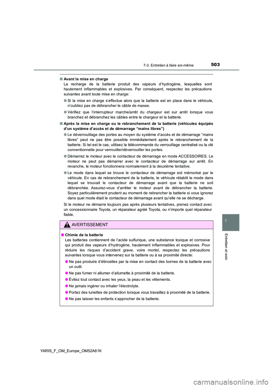 TOYOTA YARIS HATCHBACK 2019 Manuel du propriétaire (in French) 5037-3. Entretien à faire soi-même
7
Entretien et soin
YARIS_F_OM_Europe_OM52A61K
■Avant la mise en charge
La recharge de la batterie produit des vapeurs d’hydrogène, lesquelles sont
hautemen TOYOTA YARIS HATCHBACK 2019 Manuel du propriétaire (in French) 5037-3. Entretien à faire soi-même
7
Entretien et soin
YARIS_F_OM_Europe_OM52A61K
■Avant la mise en charge
La recharge de la batterie produit des vapeurs d’hydrogène, lesquelles sont
hautemen