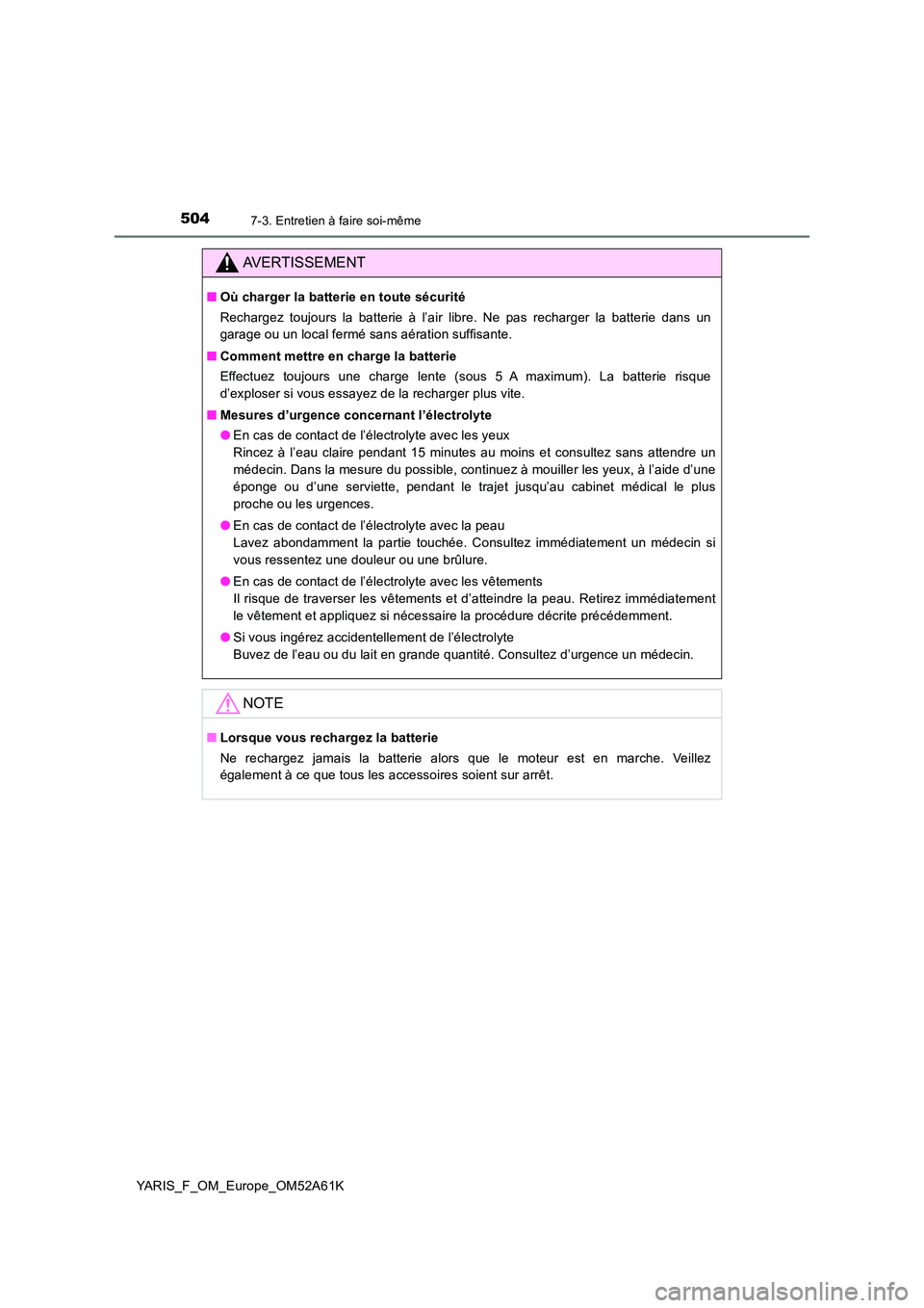 TOYOTA YARIS HATCHBACK 2019 Manuel du propriétaire (in French) 5047-3. Entretien à faire soi-même
YARIS_F_OM_Europe_OM52A61K
AVERTISSEMENT
■Où charger la batterie en toute sécurité
Rechargez toujours la batterie à l’air libre. Ne pas recharger la batte TOYOTA YARIS HATCHBACK 2019 Manuel du propriétaire (in French) 5047-3. Entretien à faire soi-même
YARIS_F_OM_Europe_OM52A61K
AVERTISSEMENT
■Où charger la batterie en toute sécurité
Rechargez toujours la batterie à l’air libre. Ne pas recharger la batte