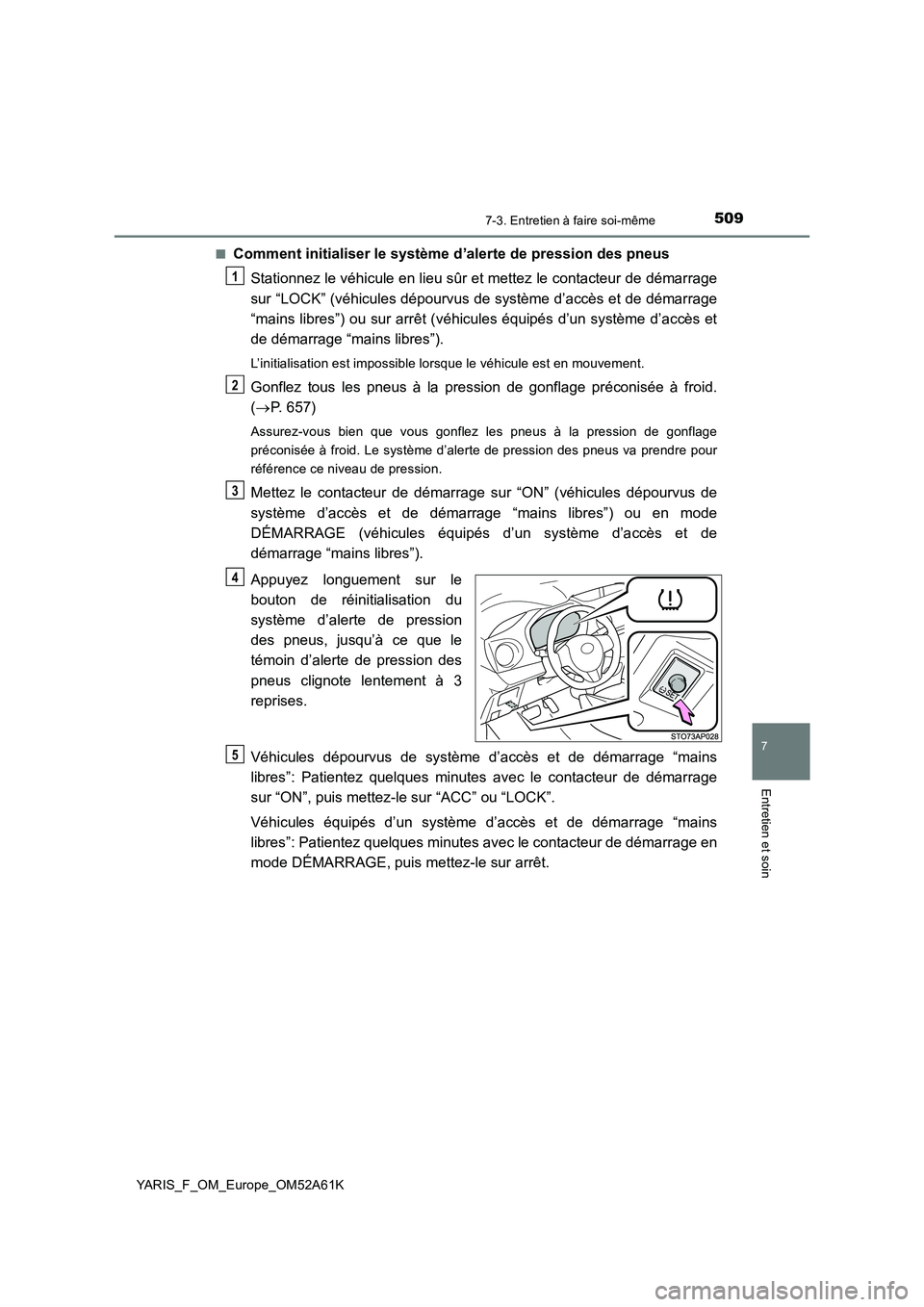 TOYOTA YARIS HATCHBACK 2019 Manuel du propriétaire (in French) 5097-3. Entretien à faire soi-même
7
Entretien et soin
YARIS_F_OM_Europe_OM52A61K■
Comment initialiser le système d’alerte de pression des pneus
Stationnez le véhicule en lieu sûr et mettez l TOYOTA YARIS HATCHBACK 2019 Manuel du propriétaire (in French) 5097-3. Entretien à faire soi-même
7
Entretien et soin
YARIS_F_OM_Europe_OM52A61K■
Comment initialiser le système d’alerte de pression des pneus
Stationnez le véhicule en lieu sûr et mettez l