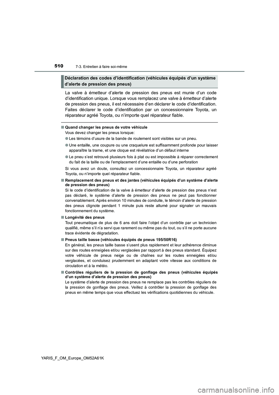 TOYOTA YARIS HATCHBACK 2019 Manuel du propriétaire (in French) 5107-3. Entretien à faire soi-même
YARIS_F_OM_Europe_OM52A61K
La valve à émetteur d’alerte de pression des pneus est munie d’un code
d’identification unique. Lorsque vous remplacez une valve TOYOTA YARIS HATCHBACK 2019 Manuel du propriétaire (in French) 5107-3. Entretien à faire soi-même
YARIS_F_OM_Europe_OM52A61K
La valve à émetteur d’alerte de pression des pneus est munie d’un code
d’identification unique. Lorsque vous remplacez une valve