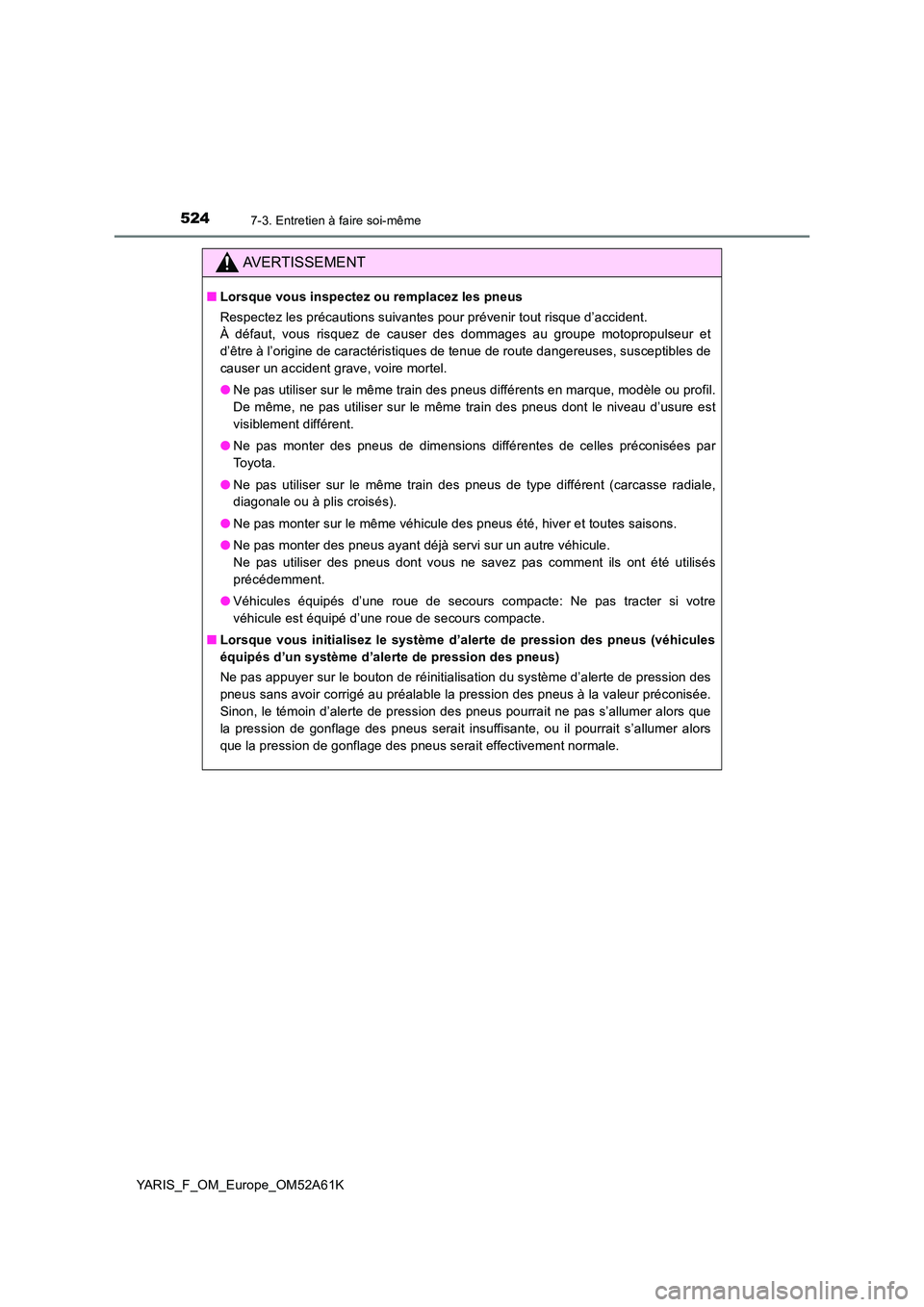 TOYOTA YARIS HATCHBACK 2019 Manuel du propriétaire (in French) 5247-3. Entretien à faire soi-même
YARIS_F_OM_Europe_OM52A61K
AVERTISSEMENT
■Lorsque vous inspectez ou remplacez les pneus
Respectez les précautions suivantes pour prévenir tout risque d’acci TOYOTA YARIS HATCHBACK 2019 Manuel du propriétaire (in French) 5247-3. Entretien à faire soi-même
YARIS_F_OM_Europe_OM52A61K
AVERTISSEMENT
■Lorsque vous inspectez ou remplacez les pneus
Respectez les précautions suivantes pour prévenir tout risque d’acci