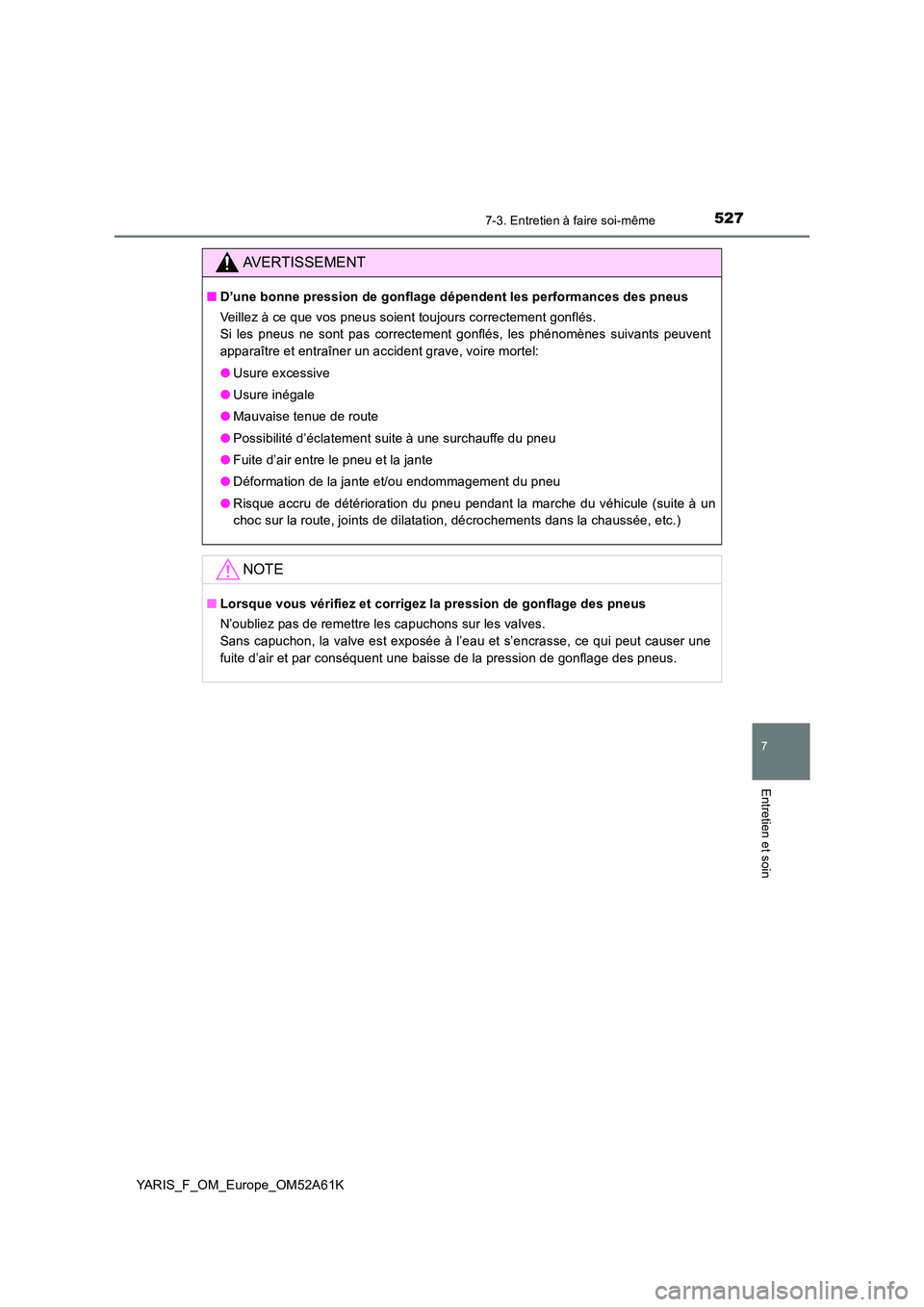 TOYOTA YARIS HATCHBACK 2019 Manuel du propriétaire (in French) 5277-3. Entretien à faire soi-même
7
Entretien et soin
YARIS_F_OM_Europe_OM52A61K
AVERTISSEMENT
■D’une bonne pression de gonflage dépendent les performances des pneus
Veillez à ce que vos pne TOYOTA YARIS HATCHBACK 2019 Manuel du propriétaire (in French) 5277-3. Entretien à faire soi-même
7
Entretien et soin
YARIS_F_OM_Europe_OM52A61K
AVERTISSEMENT
■D’une bonne pression de gonflage dépendent les performances des pneus
Veillez à ce que vos pne