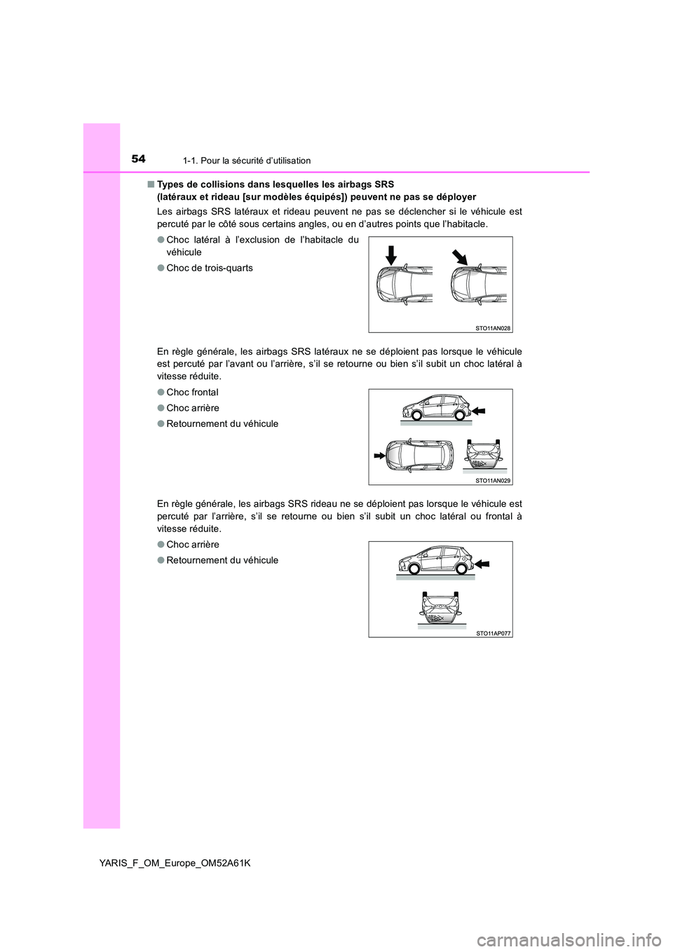 TOYOTA YARIS HATCHBACK 2019  Manuel du propriétaire (in French) 541-1. Pour la sécurité d’utilisation
YARIS_F_OM_Europe_OM52A61K 
■ Types de collisions dans lesquelles les airbags SRS  
(latéraux et rideau [sur modèles équipés]) peuvent ne pas se déploy