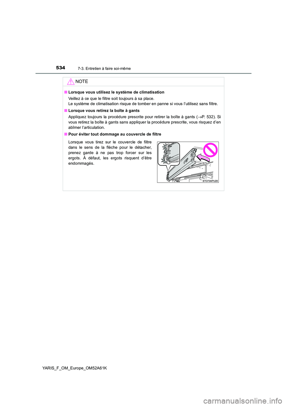 TOYOTA YARIS HATCHBACK 2019 Manuel du propriétaire (in French) 5347-3. Entretien à faire soi-même
YARIS_F_OM_Europe_OM52A61K
NOTE
■Lorsque vous utilisez le système de climatisation
Veillez à ce que le filtre soit toujours à sa place.
Le système de clima TOYOTA YARIS HATCHBACK 2019 Manuel du propriétaire (in French) 5347-3. Entretien à faire soi-même
YARIS_F_OM_Europe_OM52A61K
NOTE
■Lorsque vous utilisez le système de climatisation
Veillez à ce que le filtre soit toujours à sa place.
Le système de clima