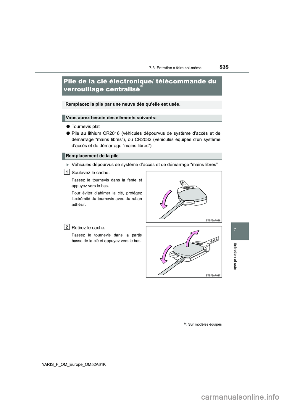 TOYOTA YARIS HATCHBACK 2019 Manuel du propriétaire (in French) 5357-3. Entretien à faire soi-même
7
Entretien et soin
YARIS_F_OM_Europe_OM52A61K
Pile de la clé électronique/ télécommande du
verrouillage centralisé
●Tournevis plat
●Pile au lithium TOYOTA YARIS HATCHBACK 2019 Manuel du propriétaire (in French) 5357-3. Entretien à faire soi-même
7
Entretien et soin
YARIS_F_OM_Europe_OM52A61K
Pile de la clé électronique/ télécommande du
verrouillage centralisé
●Tournevis plat
●Pile au lithium