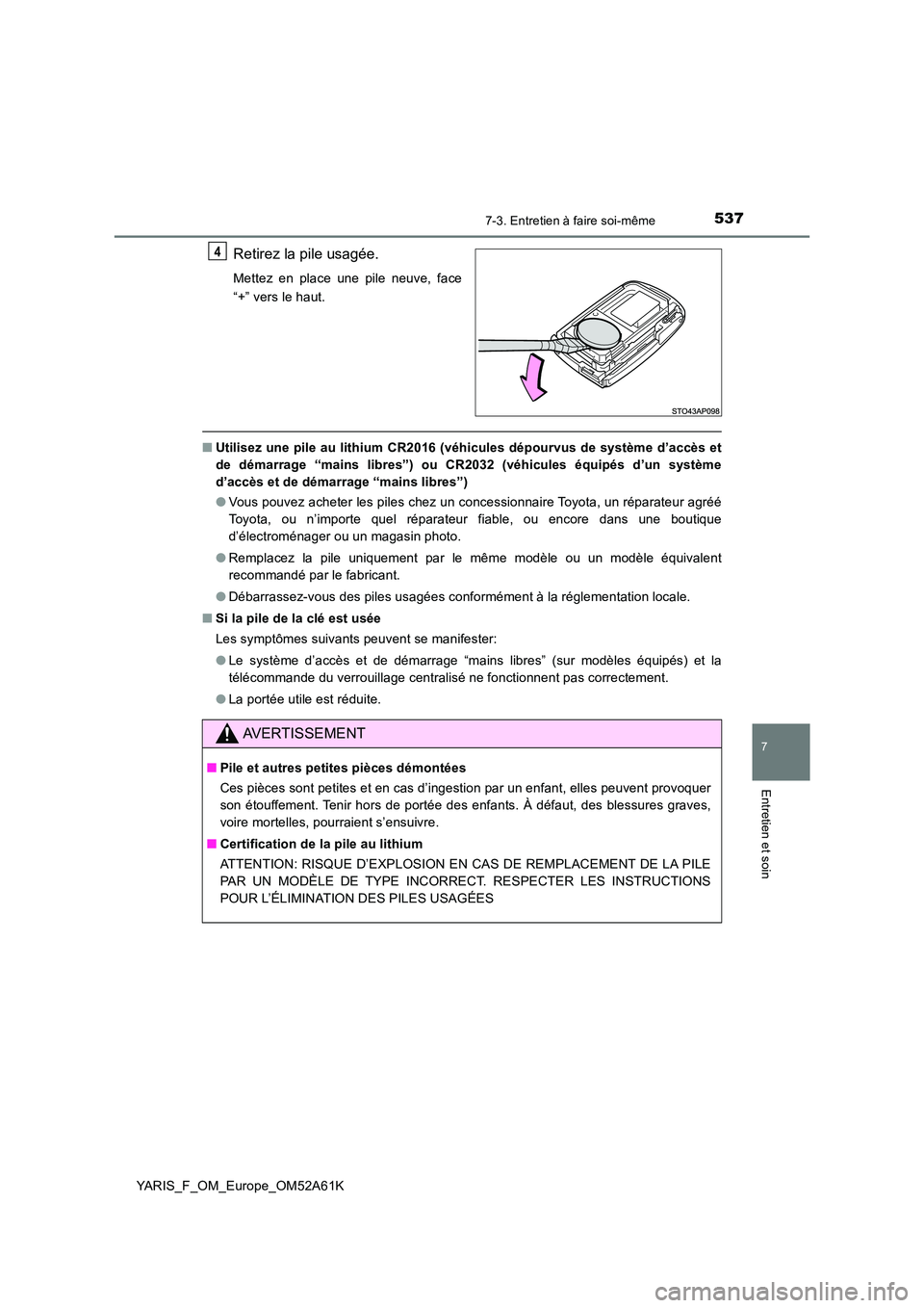 TOYOTA YARIS HATCHBACK 2019 Manuel du propriétaire (in French) 5377-3. Entretien à faire soi-même
7
Entretien et soin
YARIS_F_OM_Europe_OM52A61K
Retirez la pile usagée.
Mettez en place une pile neuve, face
“+” vers le haut.
■ Utilisez une pile au lithiu TOYOTA YARIS HATCHBACK 2019 Manuel du propriétaire (in French) 5377-3. Entretien à faire soi-même
7
Entretien et soin
YARIS_F_OM_Europe_OM52A61K
Retirez la pile usagée.
Mettez en place une pile neuve, face
“+” vers le haut.
■ Utilisez une pile au lithiu
