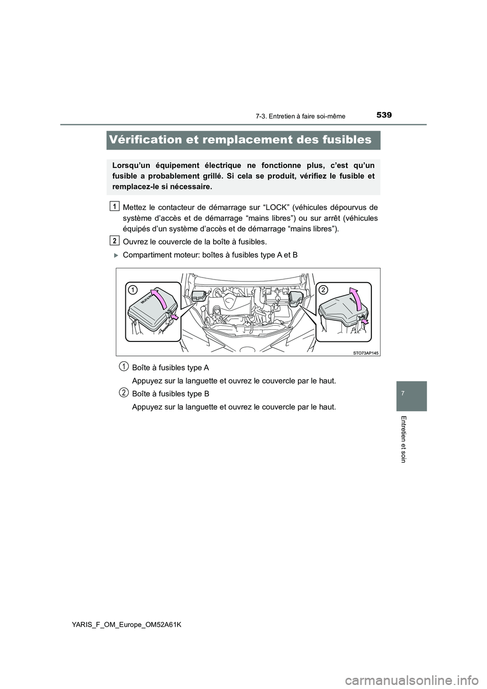 TOYOTA YARIS HATCHBACK 2019 Manuel du propriétaire (in French) 5397-3. Entretien à faire soi-même
7
Entretien et soin
YARIS_F_OM_Europe_OM52A61K
Vérification et remplacement des fusibles
Mettez le contacteur de démarrage sur “LOCK” (véhicules dépourvus TOYOTA YARIS HATCHBACK 2019 Manuel du propriétaire (in French) 5397-3. Entretien à faire soi-même
7
Entretien et soin
YARIS_F_OM_Europe_OM52A61K
Vérification et remplacement des fusibles
Mettez le contacteur de démarrage sur “LOCK” (véhicules dépourvus