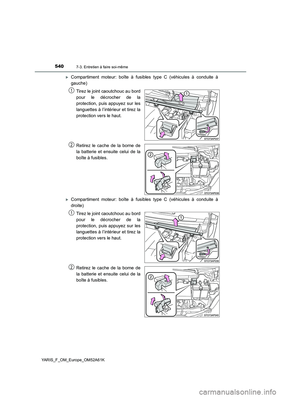 TOYOTA YARIS HATCHBACK 2019 Manuel du propriétaire (in French) 5407-3. Entretien à faire soi-même
YARIS_F_OM_Europe_OM52A61K
Compartiment moteur: boîte à fusibles type C (véhicules à conduite à
gauche)
Tirez le joint caoutchouc au bord
pour le décroche TOYOTA YARIS HATCHBACK 2019 Manuel du propriétaire (in French) 5407-3. Entretien à faire soi-même
YARIS_F_OM_Europe_OM52A61K
Compartiment moteur: boîte à fusibles type C (véhicules à conduite à
gauche)
Tirez le joint caoutchouc au bord
pour le décroche
