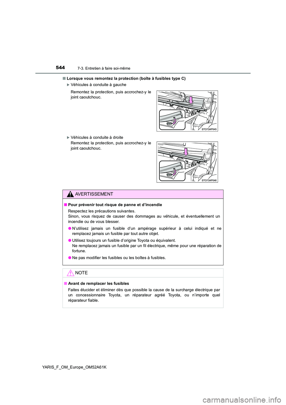 TOYOTA YARIS HATCHBACK 2019 Manuel du propriétaire (in French) 5447-3. Entretien à faire soi-même
YARIS_F_OM_Europe_OM52A61K
■ Lorsque vous remontez la protection (boîte à fusibles type C)
Véhicules à conduite à gauche
Véhicules à conduite à dr TOYOTA YARIS HATCHBACK 2019 Manuel du propriétaire (in French) 5447-3. Entretien à faire soi-même
YARIS_F_OM_Europe_OM52A61K
■ Lorsque vous remontez la protection (boîte à fusibles type C)
Véhicules à conduite à gauche
Véhicules à conduite à dr