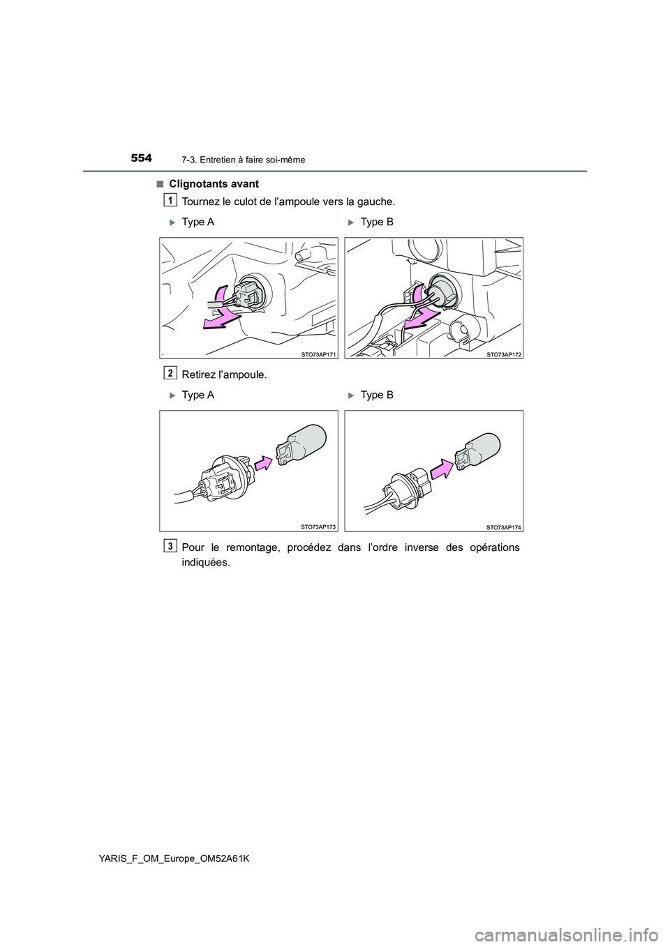 TOYOTA YARIS HATCHBACK 2019  Manuel du propriétaire (in French) 5547-3. Entretien à faire soi-même
YARIS_F_OM_Europe_OM52A61K■
Clignotants avant
Tournez le culot de l’ampoule vers la gauche.
Retirez l’ampoule.
Pour le remontage, procédez dans l’ordre in