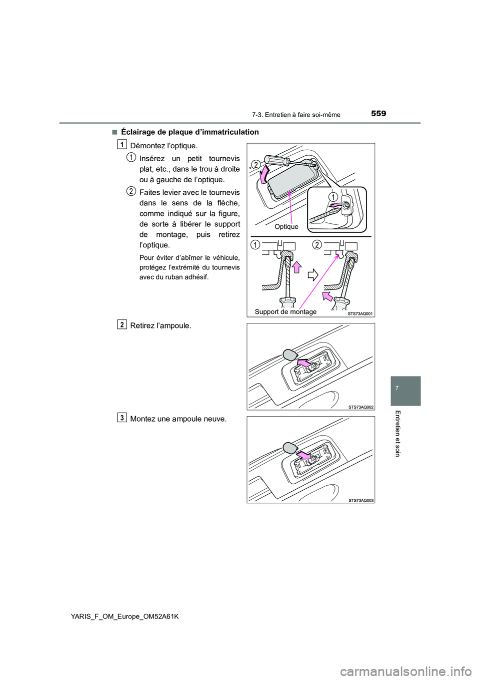 TOYOTA YARIS HATCHBACK 2019  Manuel du propriétaire (in French) 5597-3. Entretien à faire soi-même
7
Entretien et soin
YARIS_F_OM_Europe_OM52A61K 
■Éclairage de plaque d’immatriculation 
Démontez l’optique. 
Insérez un petit tournevis 
plat, etc., dans 