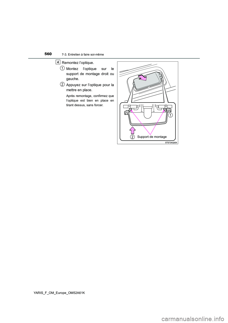 TOYOTA YARIS HATCHBACK 2019  Manuel du propriétaire (in French) 5607-3. Entretien à faire soi-même
YARIS_F_OM_Europe_OM52A61K
Remontez l’optique. 
Montez l’optique sur le 
support de montage droit ou 
gauche. 
Appuyez sur l’optique pour la 
mettre en place